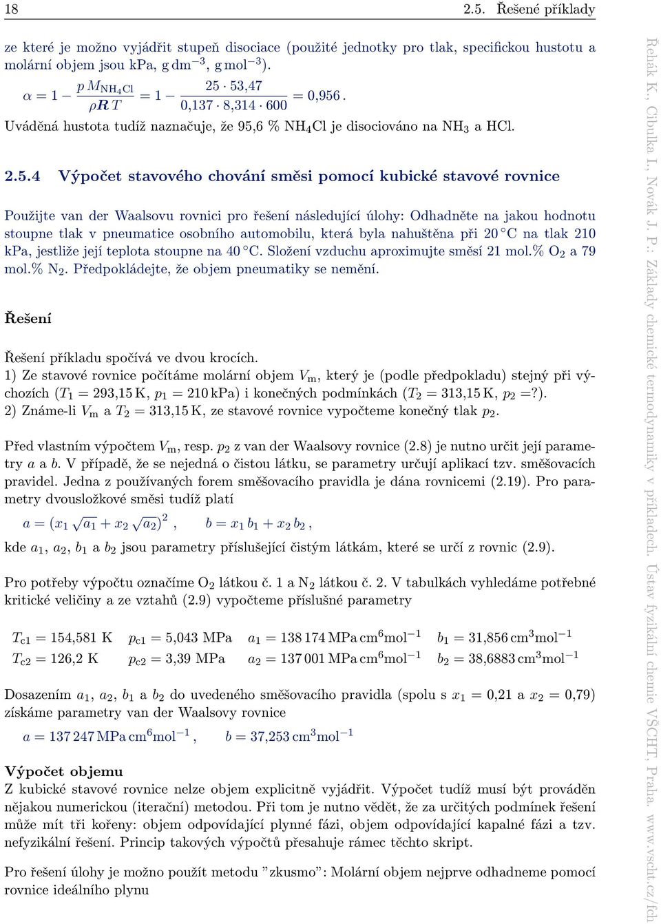 53,47 0,137 8,314 600 = 0,956. Uváděná hustota tudíž naznačuje, že 95,6 % NH 4 Cl je disociováno na NH 3 a HCl. 2.5.4 Výpočet stavového chování směsi pomocí kubické stavové rovnice Použijte van der