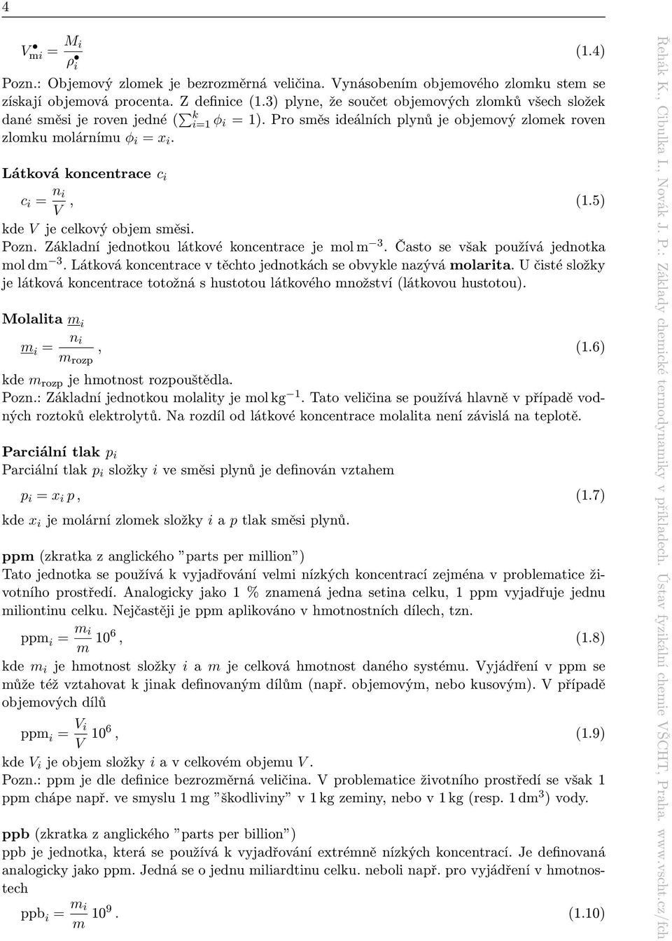 Látková koncentrace c i c i = n i V, (1.5) kde V je celkový objem směsi. Pozn. Základní jednotkou látkové koncentrace je mol m 3. Často se však používá jednotka mol dm 3.