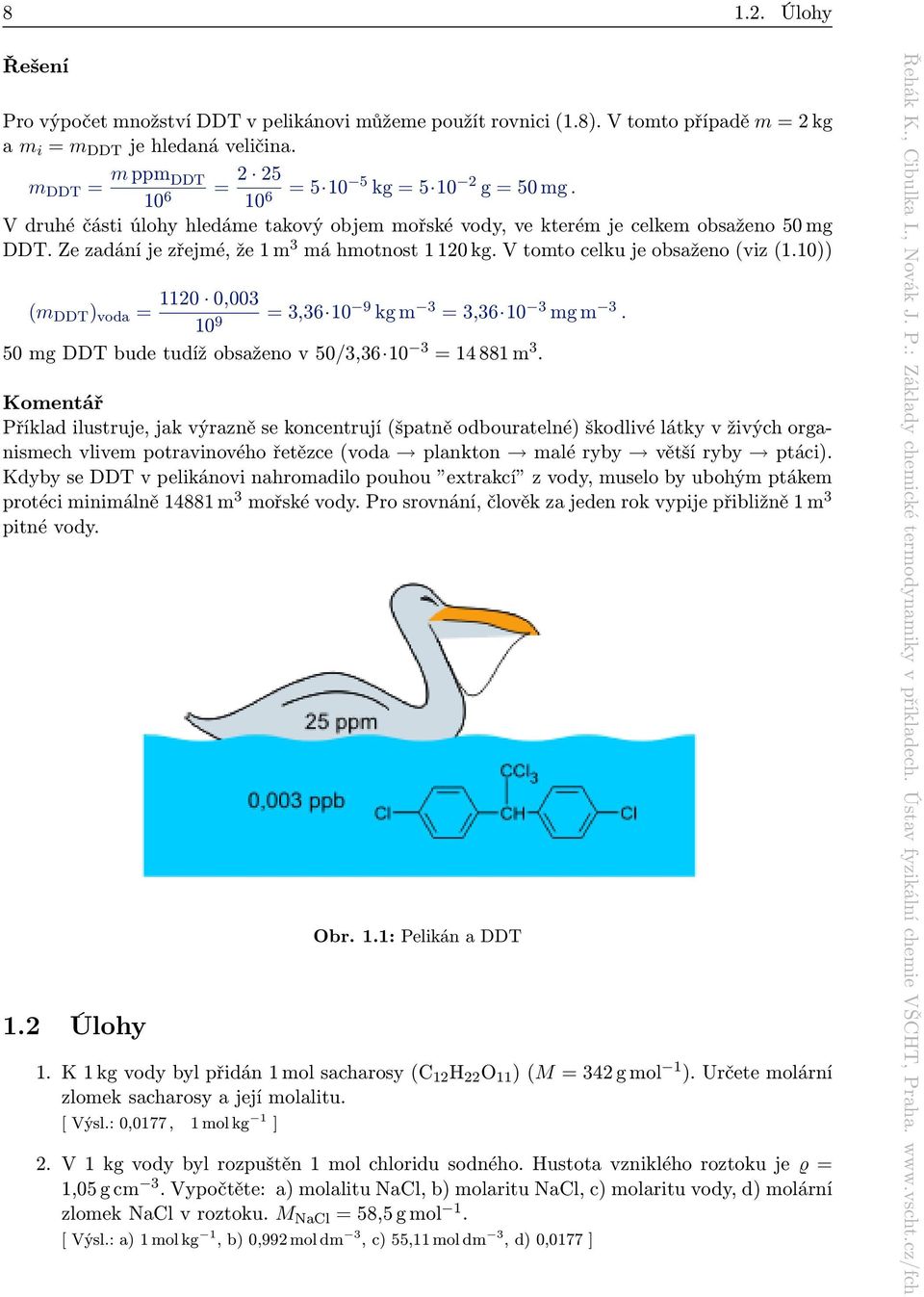 Ze zadání je zřejmé, že 1 m 3 má hmotnost 1 120 kg. V tomto celku je obsaženo (viz (1.10)) 1120 0,003 (m DDT ) voda = 10 9 = 3,36 10 9 kg m 3 = 3,36 10 3 mg m 3.