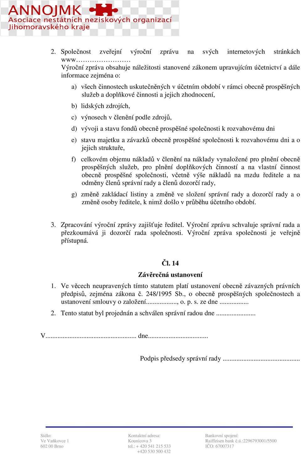 prospěšné společnosti k rozvahovému dni e) stavu majetku a závazků obecně prospěšné společnosti k rozvahovému dni a o jejich struktuře, f) celkovém objemu nákladů v členění na náklady vynaložené pro