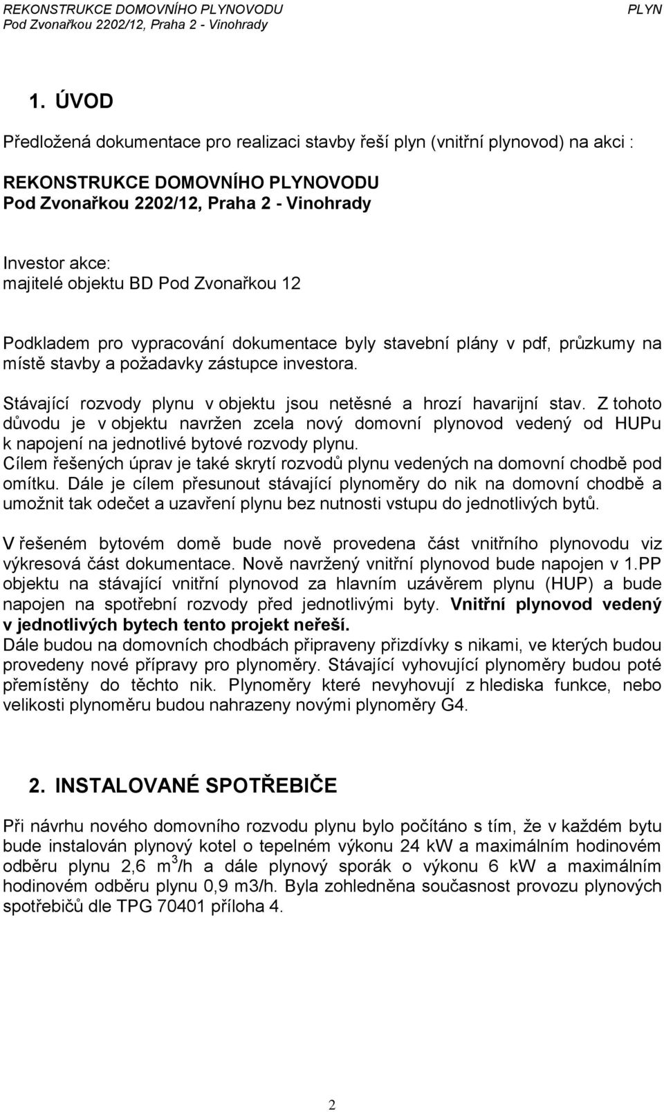 dokumentace byly stavební plány v pdf, průzkumy na místě stavby a požadavky zástupce investora. Stávající rozvody plynu v objektu jsou netěsné a hrozí havarijní stav.