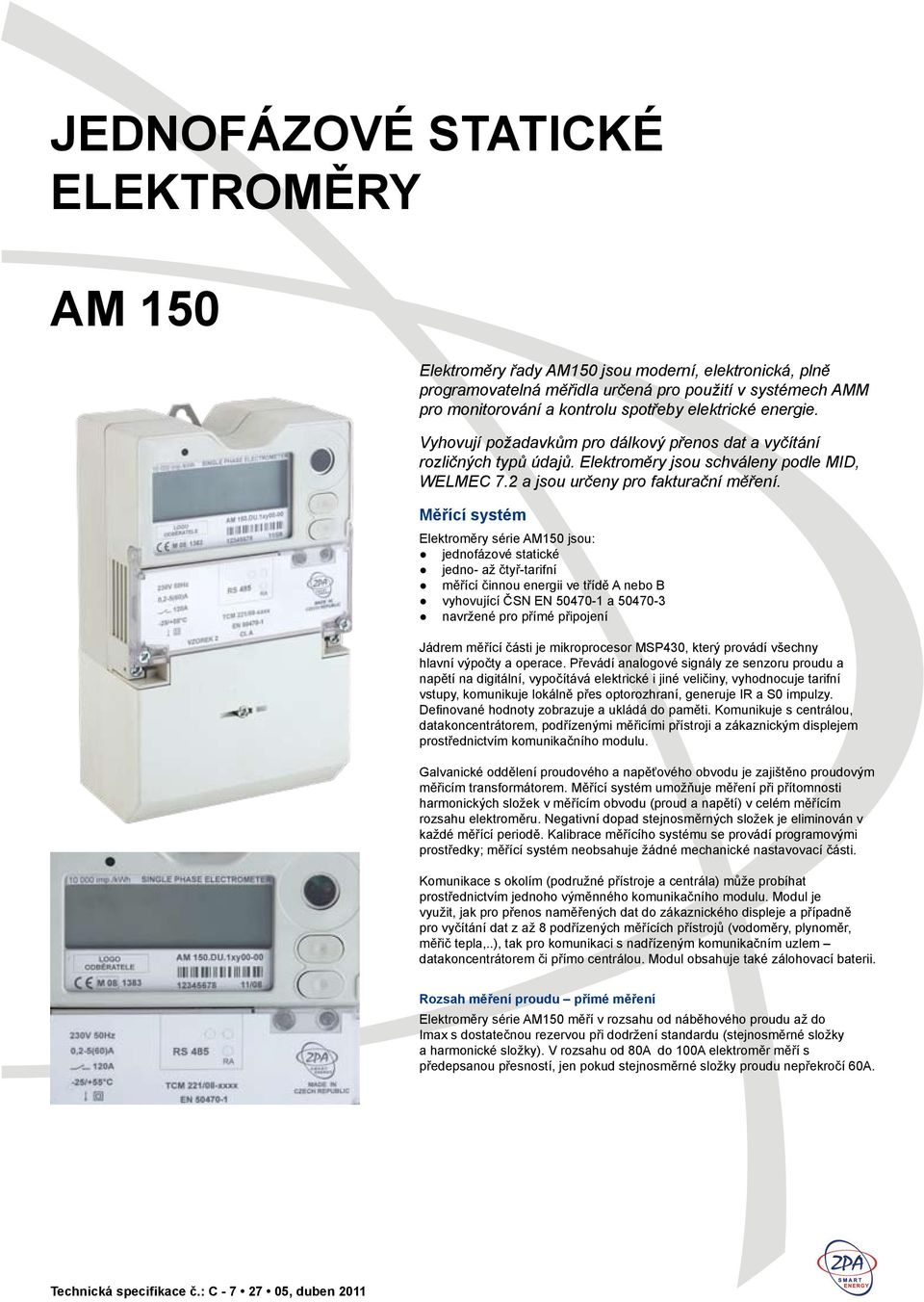 Měřící systém Elektroměry série AM150 jsou: jednofázové statické jedno- až čtyř-tarifní měřící činnou energii ve třídě A nebo B vyhovující ČSN EN 50470-1 a 50470-3 navržené pro přímé připojení Jádrem