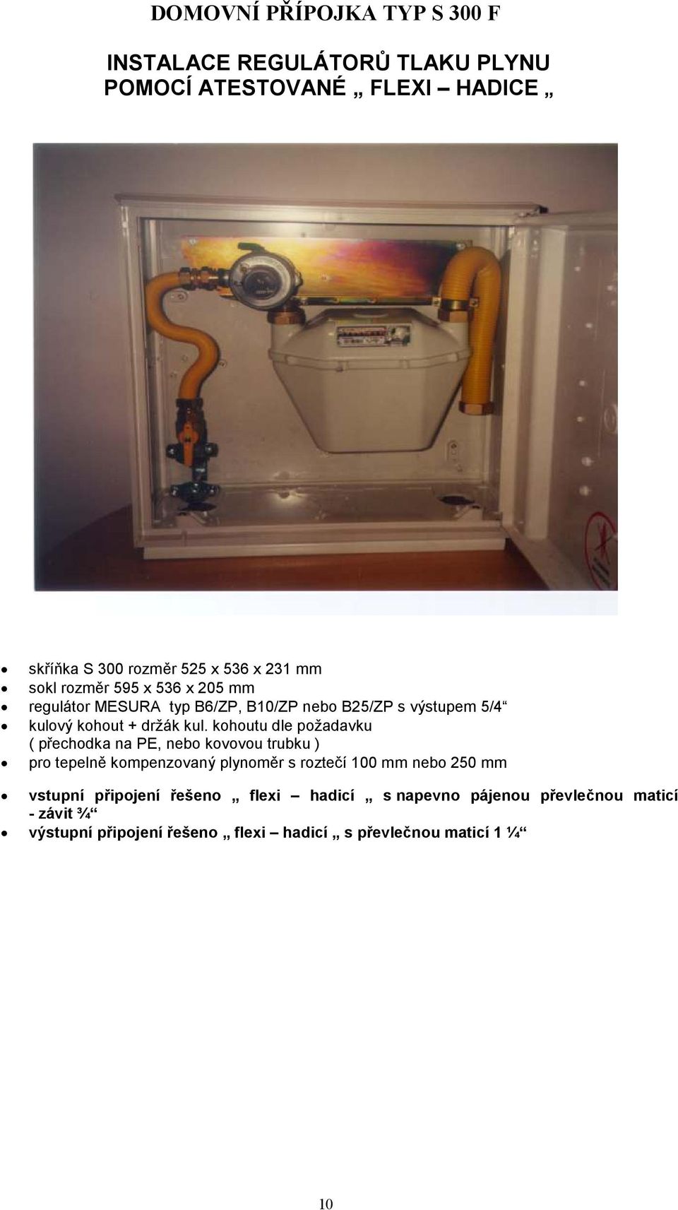 kohoutu dle požadavku ( přechodka na PE, nebo kovovou trubku ) pro tepelně kompenzovaný plynoměr s roztečí 100 mm nebo 250 mm