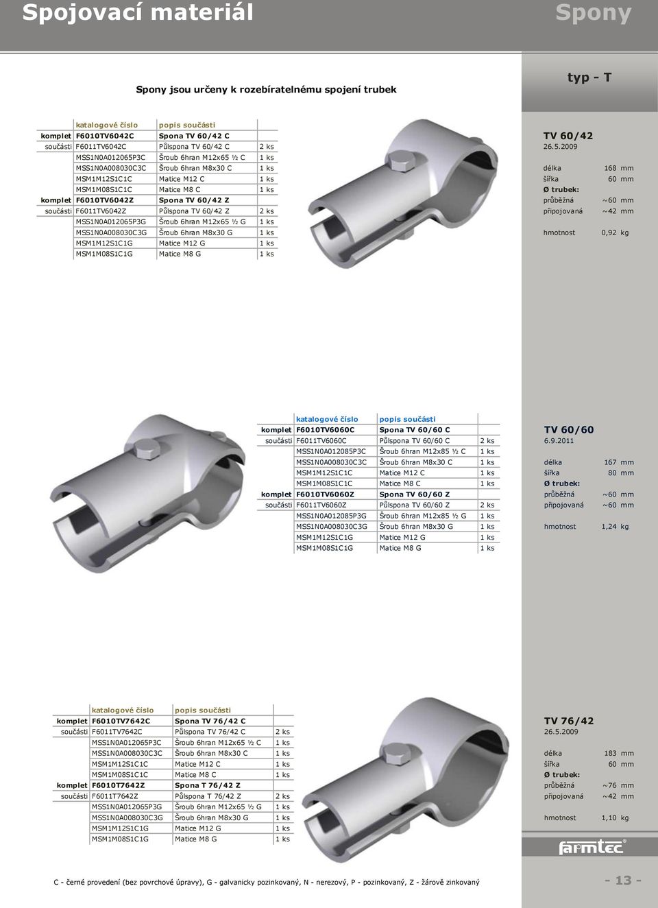 F6010TV6042Z Spona TV 60/42 Z průběžná ~60 mm součásti F6011TV6042Z Půlspona TV 60/42 Z 2 ks připojovaná ~42 mm MSS1N0A012065P3G Šroub 6hran M12x65 ½ G 1 ks MSS1N0A008030C3G Šroub 6hran M8x30 G 1 ks