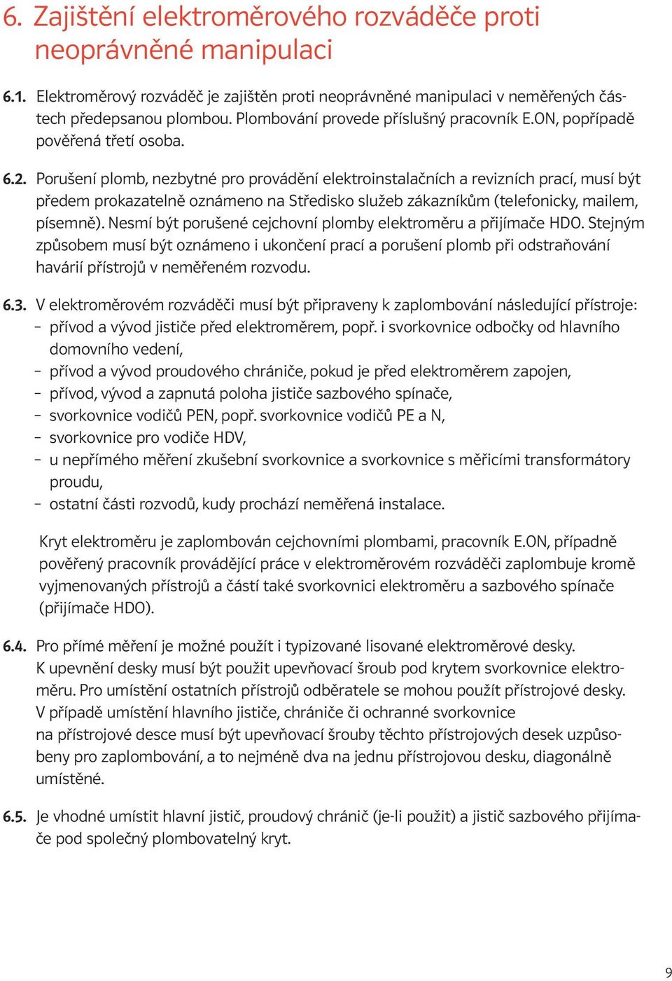 Porušení plomb, nezbytné pro provádění elektroinstalačních a revizních prací, musí být předem prokazatelně oznámeno na Středisko služeb zákazníkům (telefonicky, mailem, písemně).