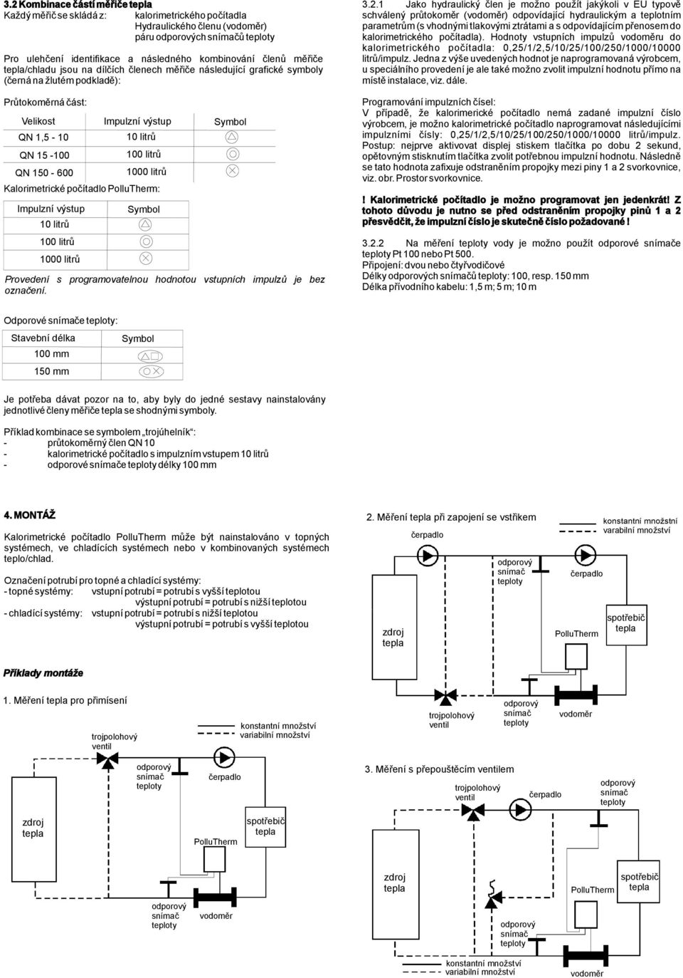 Impulzní výstup 10 litrů 100 litrů 1000 litrů 10 litrů 100 litrů 1000 litrů Symbol Provedení s programovatelnou hodnotou vstupních impulzů je bez označení. 3.2.