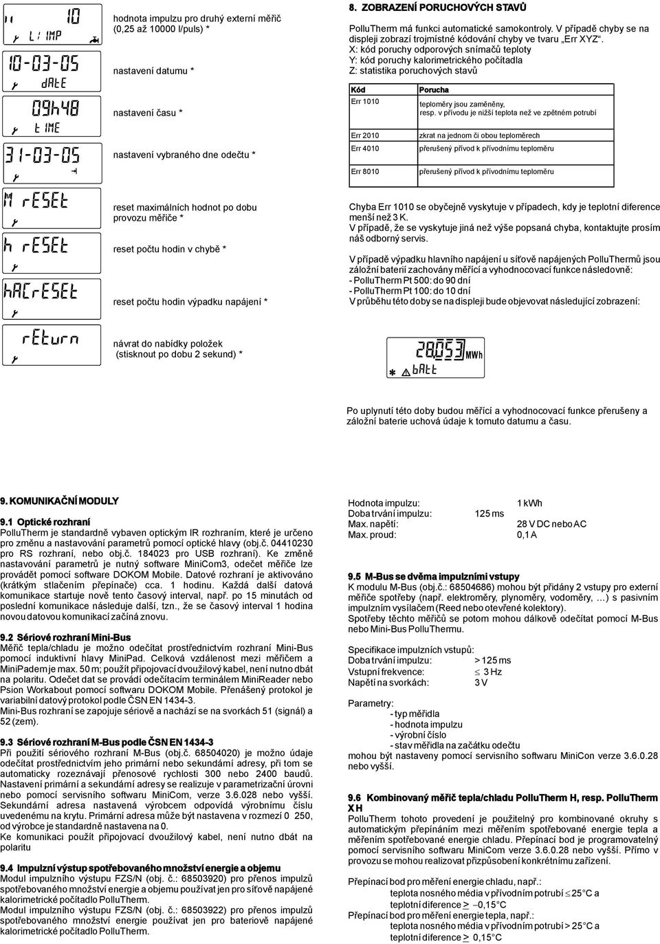 X: kód poruchy ch ů Y: kód poruchy kalorimetrického počítadla Z: statistika poruchových stavů nastavení času * nastavení vybraného dne odečtu * Kód Err 1010 Err 2010 Err 4010 Err 8010 Porucha