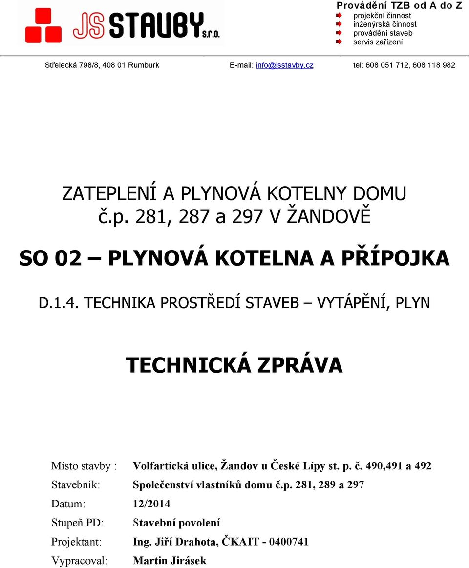 TECHNIKA PROSTŘEDÍ STAVEB VYTÁPĚNÍ, PLYN TECHNICKÁ ZPRÁVA Místo stavby : Volfartická ulice, Žandov u České Lípy st. p. č.