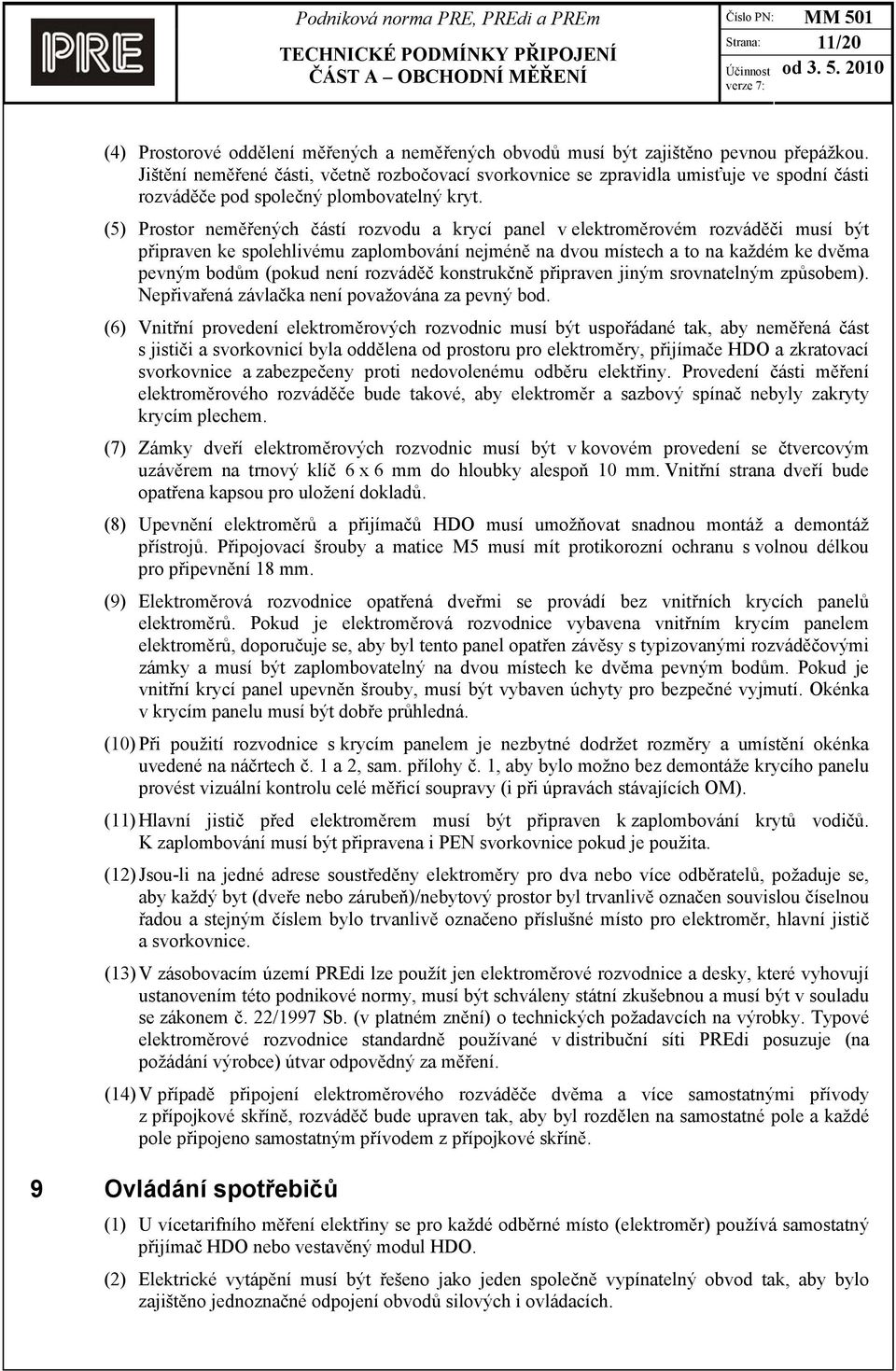 (5) Prostor neměřených částí rozvodu a krycí panel v elektroměrovém rozváděči musí být připraven ke spolehlivému zaplombování nejméně na dvou místech a to na každém ke dvěma pevným bodům (pokud není