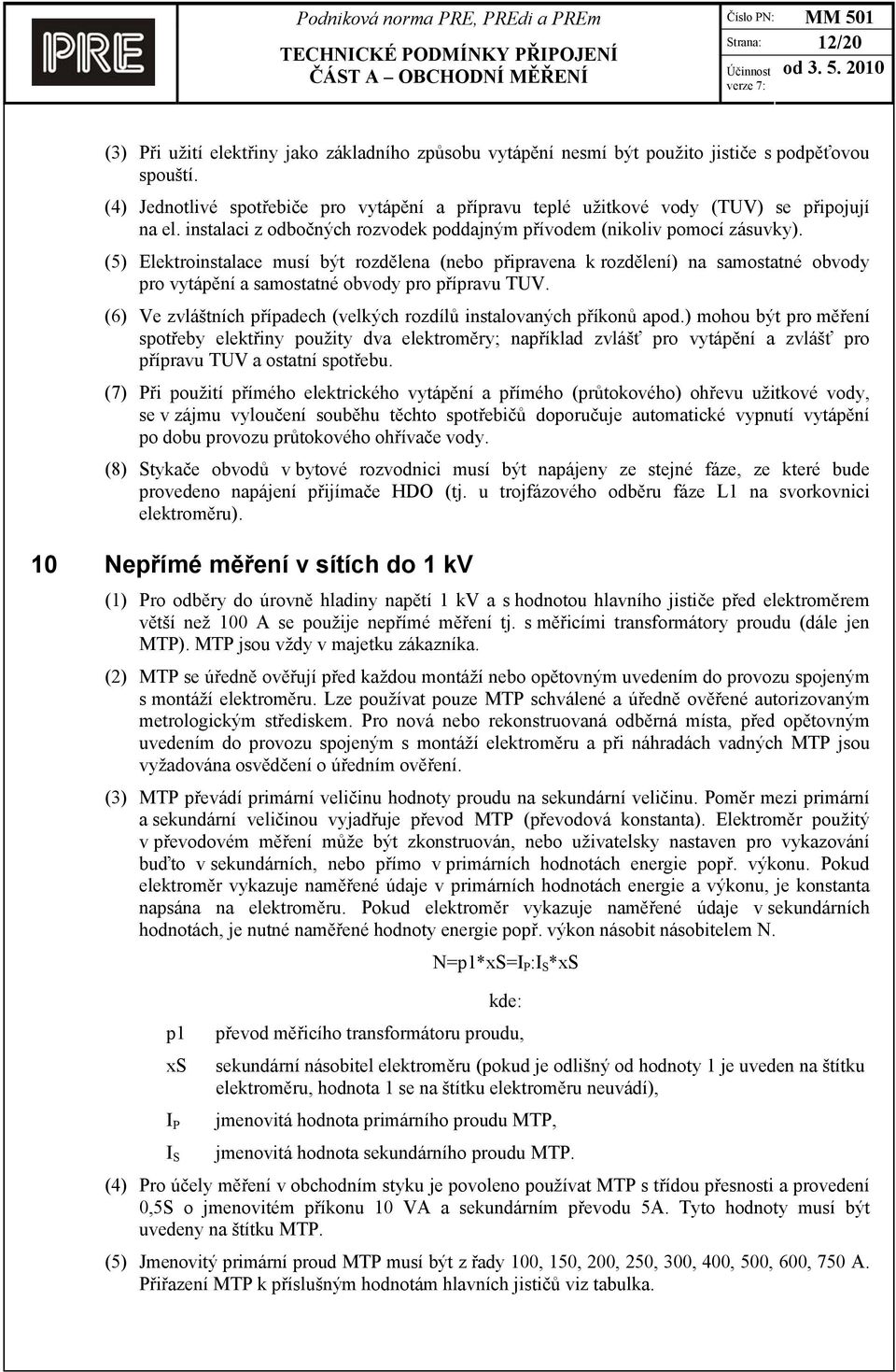 (5) Elektroinstalace musí být rozdělena (nebo připravena k rozdělení) na samostatné obvody pro vytápění a samostatné obvody pro přípravu TUV.