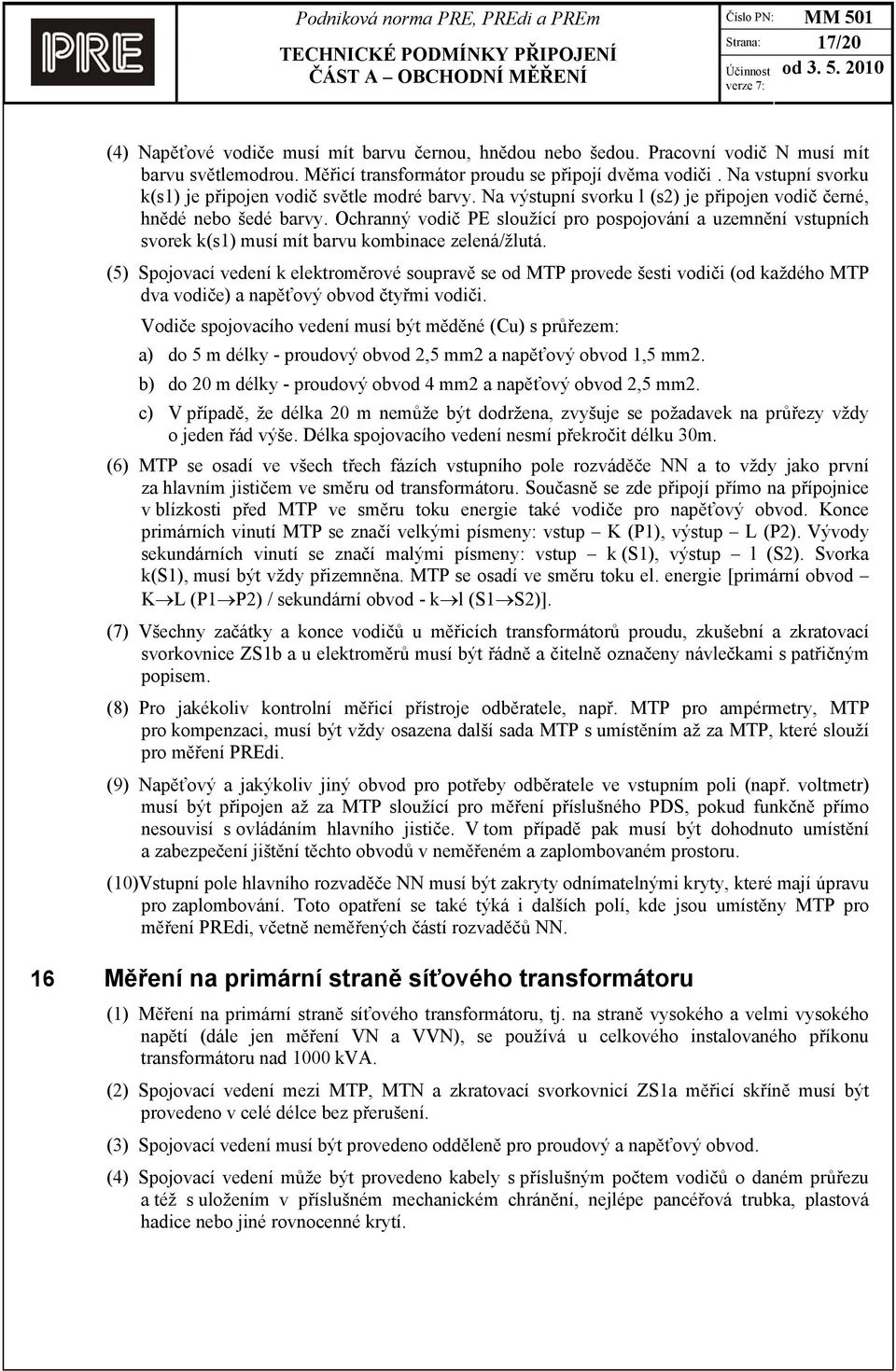 Ochranný vodič PE sloužící pro pospojování a uzemnění vstupních svorek k(s1) musí mít barvu kombinace zelená/žlutá.