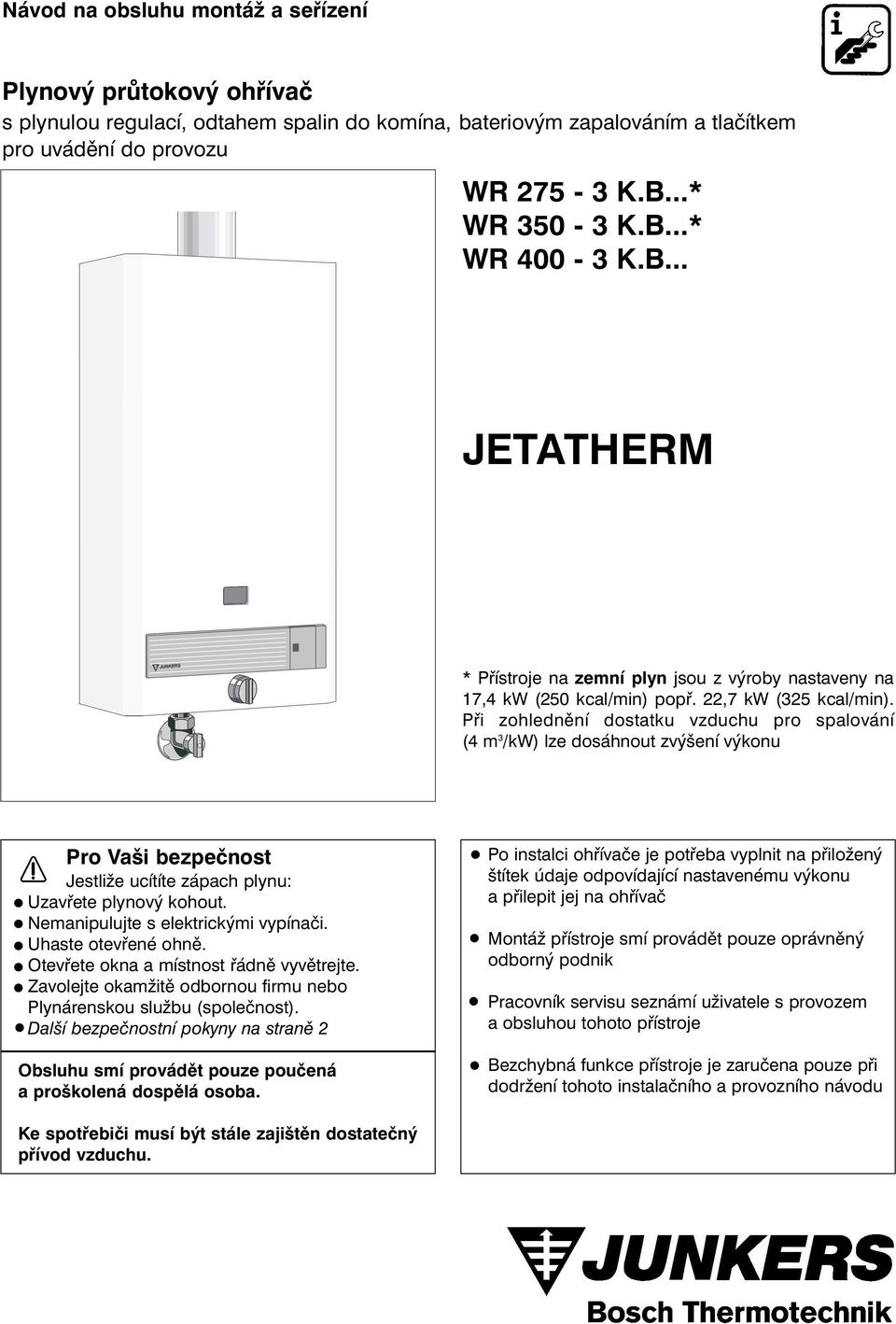 Při zohlednění dostatku vzduchu pro spalování (4 m 3 /kw) lze dosáhnout zvýšení výkonu Pro Vaši bezpečnost Jestliže ucítíte zápach plynu: Uzavřete plynový kohout.