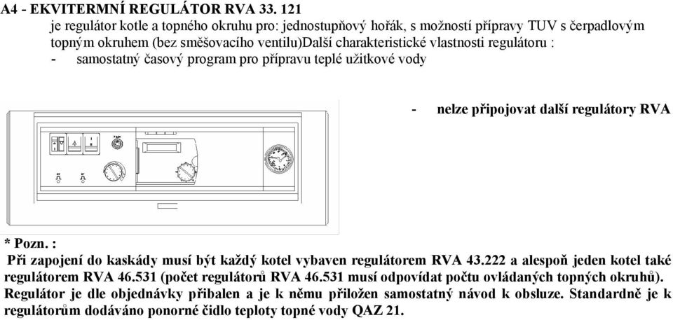 vlastnosti regulátoru : - samostatný časový program pro přípravu teplé užitkové vody - nelze připojovat další regulátory RVA * Pozn.