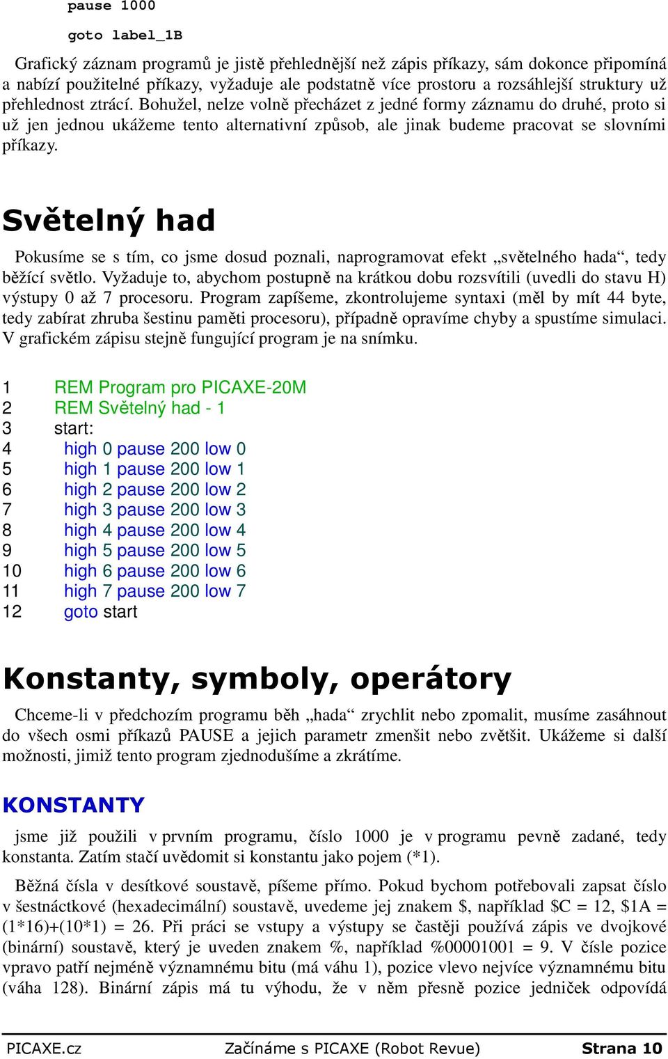 Světelný had Pokusíme se s tím, co jsme dosud poznali, naprogramovat efekt světelného hada, tedy běžící světlo.