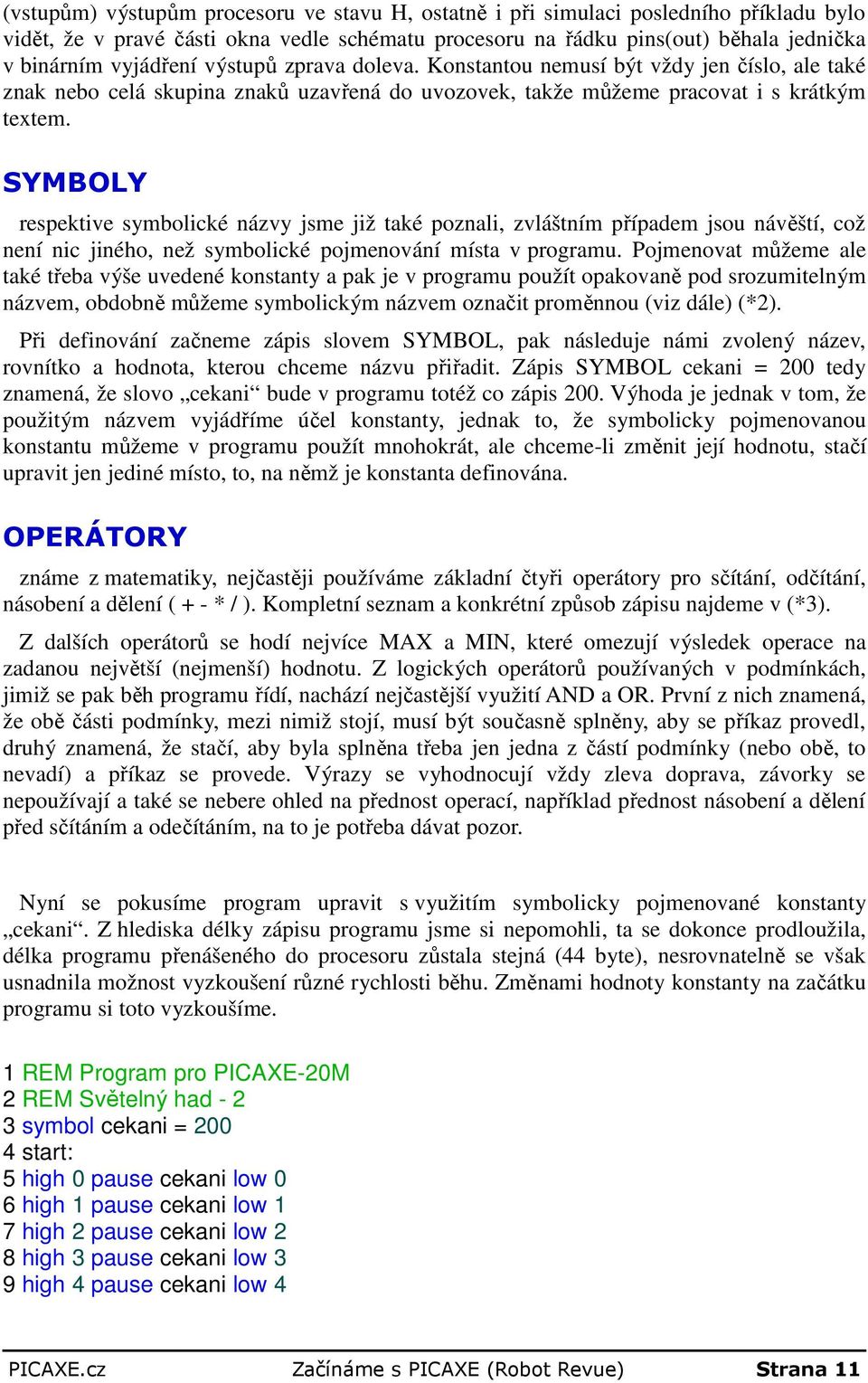 SYMBOLY respektive symbolické názvy jsme již také poznali, zvláštním případem jsou návěští, což není nic jiného, než symbolické pojmenování místa v programu.