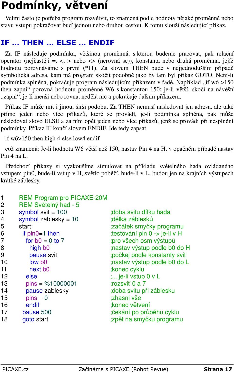 porovnáváme s první (*11). Za slovem THEN bude v nejjednodušším případě symbolická adresa, kam má program skočit podobně jako by tam byl příkaz GOTO.