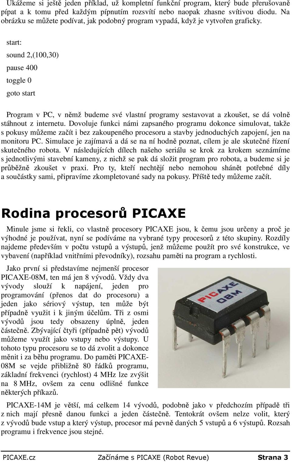 start: sound 2,(100,30) pause 400 toggle 0 goto start Program v PC, v němž budeme své vlastní programy sestavovat a zkoušet, se dá volně stáhnout z internetu.