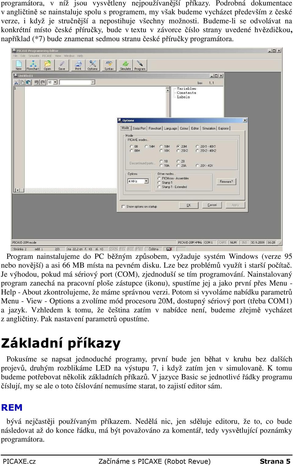 Budeme-li se odvolávat na konkrétní místo české příručky, bude v textu v závorce číslo strany uvedené hvězdičkou, například (*7) bude znamenat sedmou stranu české příručky programátora.