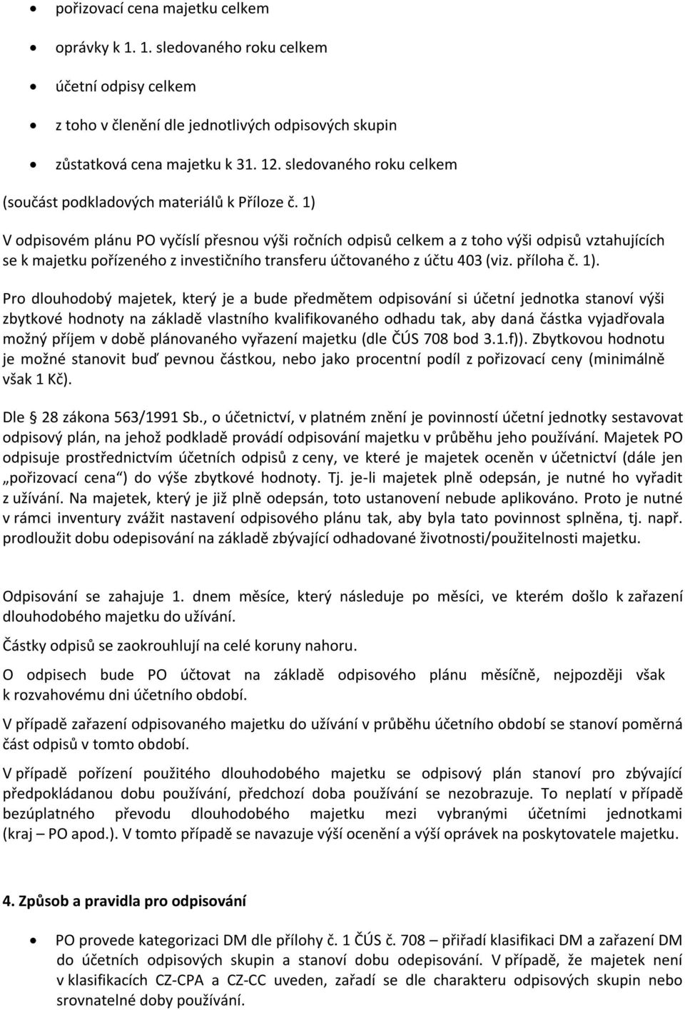 1) V odpisovém plánu PO vyčíslí přesnou výši ročních odpisů celkem a z toho výši odpisů vztahujících se k majetku pořízeného z investičního transferu účtovaného z účtu 403 (viz. příloha č. 1).