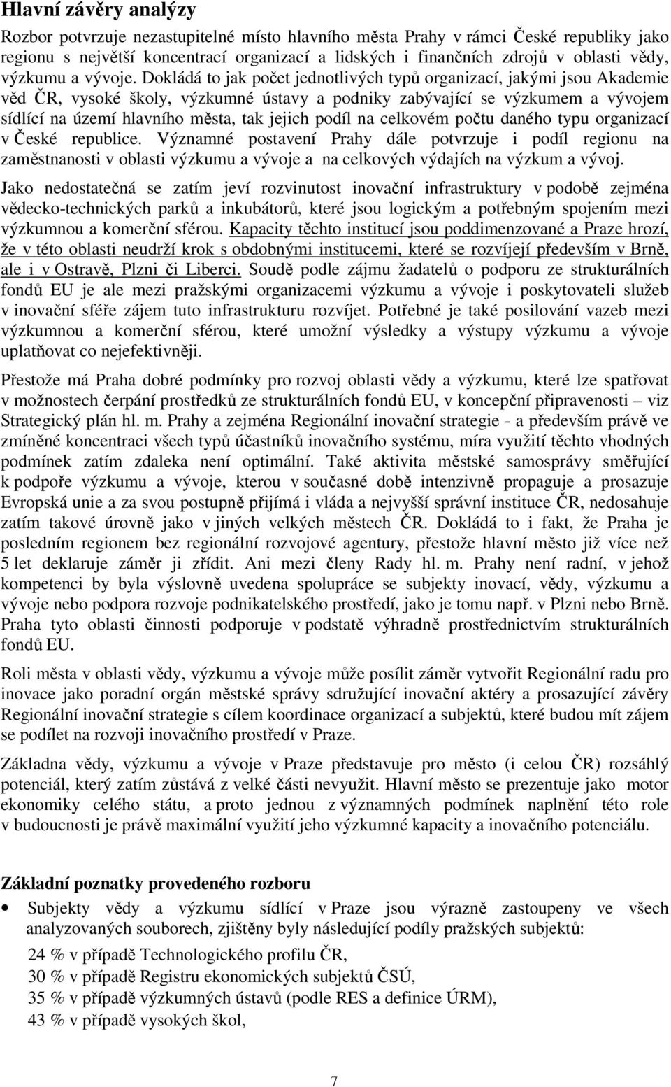 Dokládá to jak počet jednotlivých typů organizací, jakými jsou Akademie věd ČR, vysoké školy, výzkumné ústavy a podniky zabývající se výzkumem a vývojem sídlící na území hlavního města, tak jejich