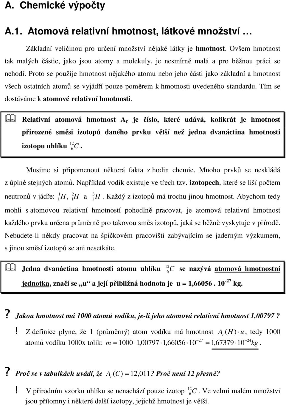 standardu Tím se dostáváme k atomové relativní hmotnosti Relativní atomová hmotnost A r je číslo, které udává, kolikrát je hmotnost přirozené směsi izotopů daného prvku větší než jedna dvanáctina