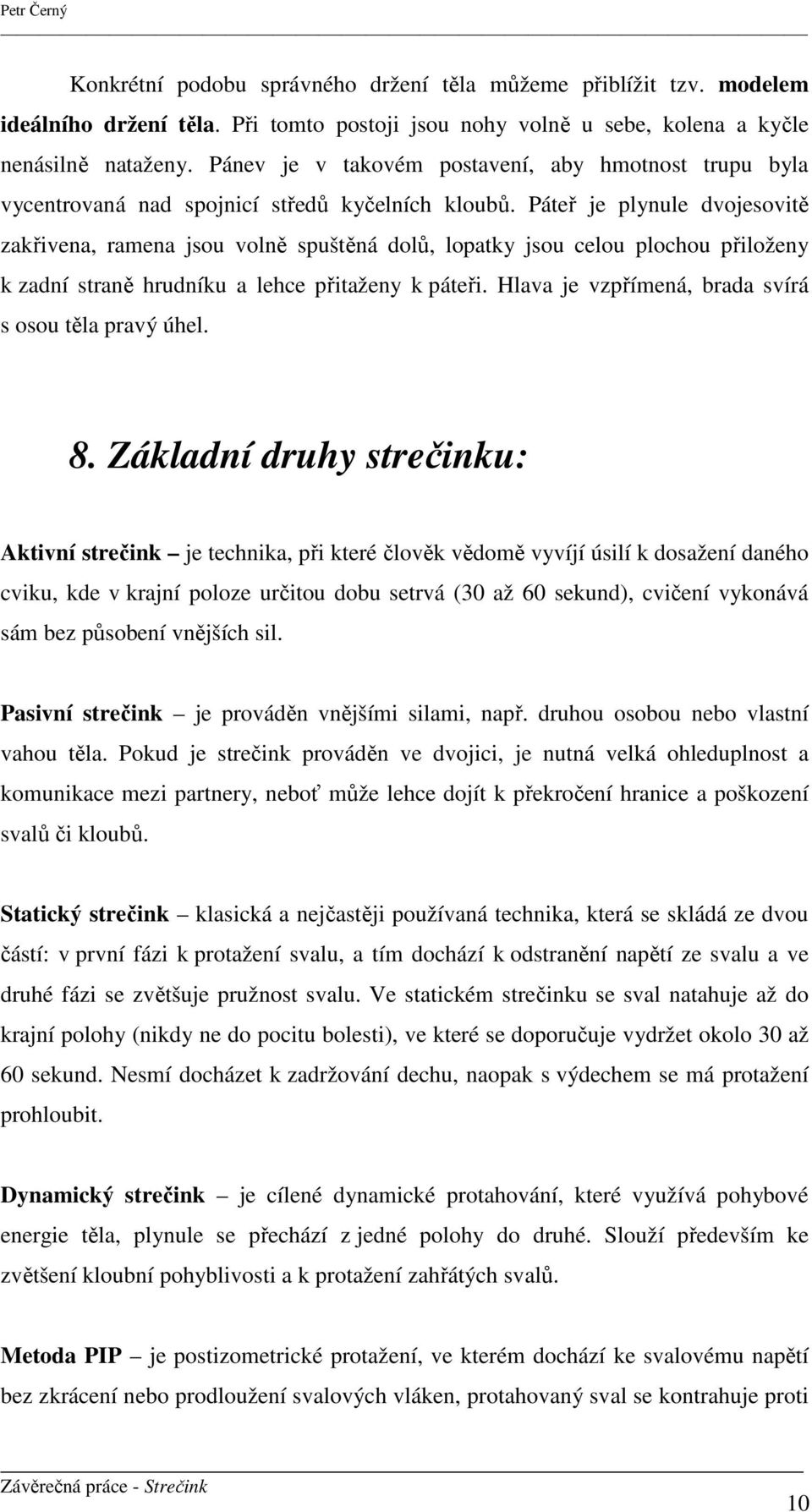 Páteř je plynule dvojesovitě zakřivena, ramena jsou volně spuštěná dolů, lopatky jsou celou plochou přiloženy k zadní straně hrudníku a lehce přitaženy k páteři.