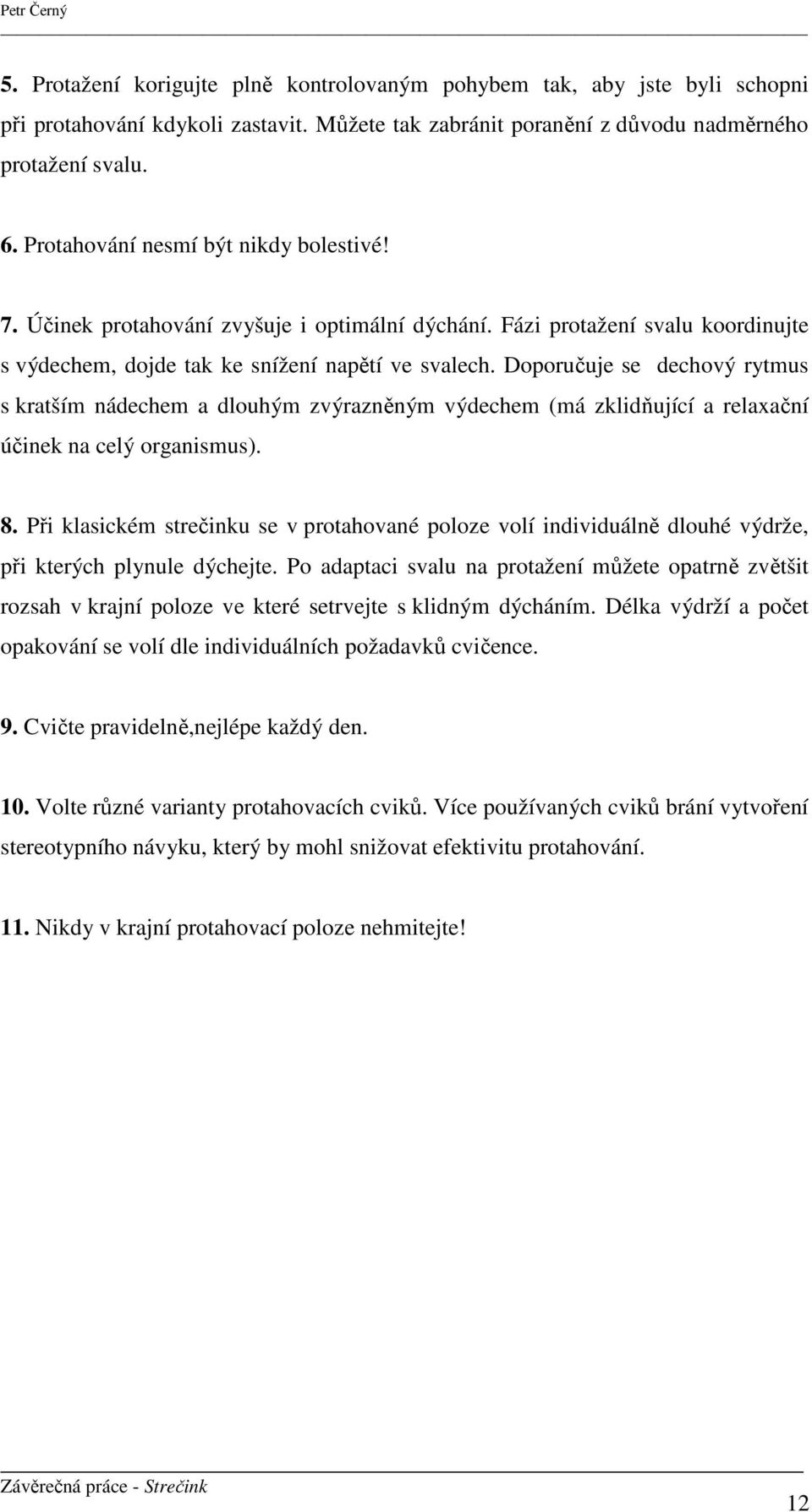 Doporučuje se dechový rytmus s kratším nádechem a dlouhým zvýrazněným výdechem (má zklidňující a relaxační účinek na celý organismus). 8.