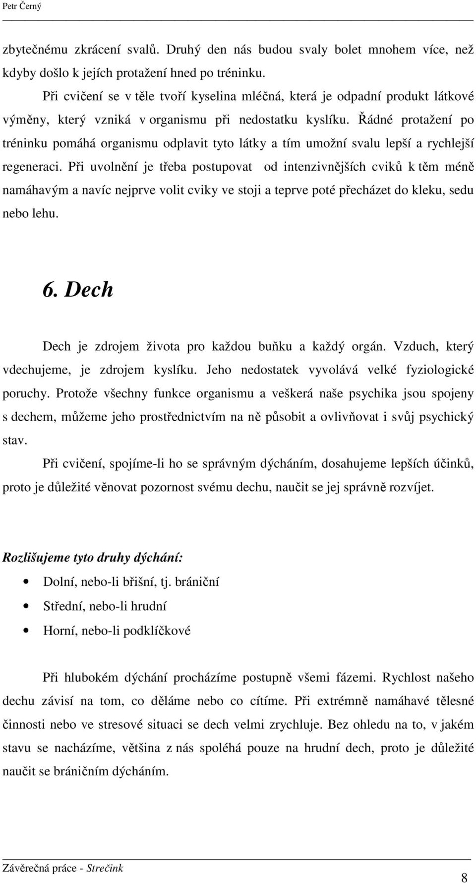 Řádné protažení po tréninku pomáhá organismu odplavit tyto látky a tím umožní svalu lepší a rychlejší regeneraci.