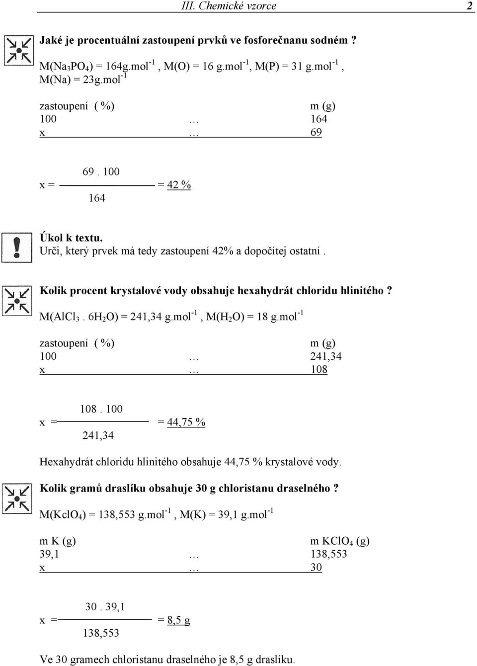 Kolik procent krystalové vody obsahuje hexahydrát chloridu hlinitého? M(AlCl 3. 6H 2 O) = 241,34 g.mol -1, M(H 2 O) = 18 g.mol -1 zastoupení ( %) m (g) 100 241,34 x 108 108.