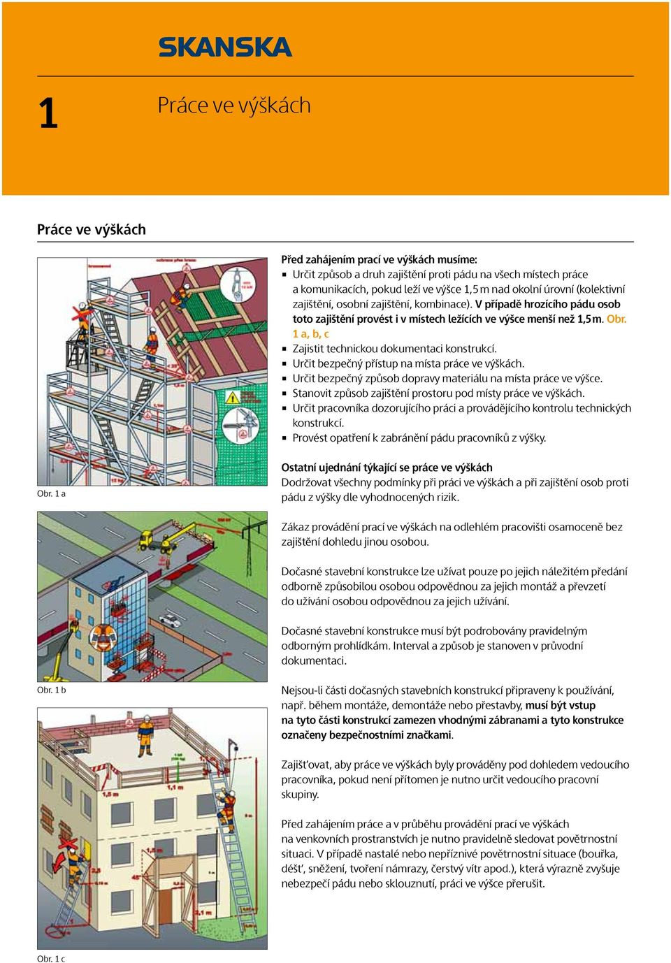 1 a, b, c Zajistit technickou dokumentaci konstrukcí. Určit bezpečný přístup na místa práce ve výškách. Určit bezpečný způsob dopravy materiálu na místa práce ve výšce.