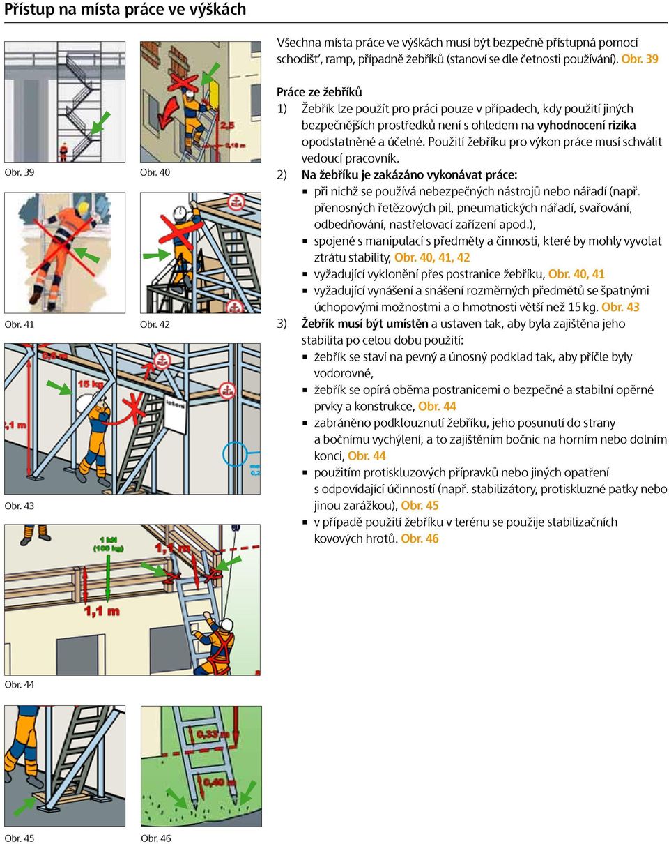Použití žebříku pro výkon práce musí schválit vedoucí pracovník. 2) Na žebříku je zakázáno vykonávat práce: při nichž se používá nebezpečných nástrojů nebo nářadí (např.