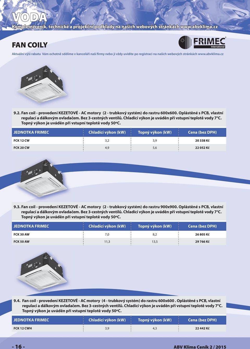 2 3,9 20 338 Kč FCK 20 CW 4,9 5,6 22 052 Kč 9.3. Fan coil - provedení KEZETOVÉ - AC motory (2 - trubkový systém) do rastru 900x900. Oplástěné s PCB, vlastní regulací a dálkovým ovladačem.