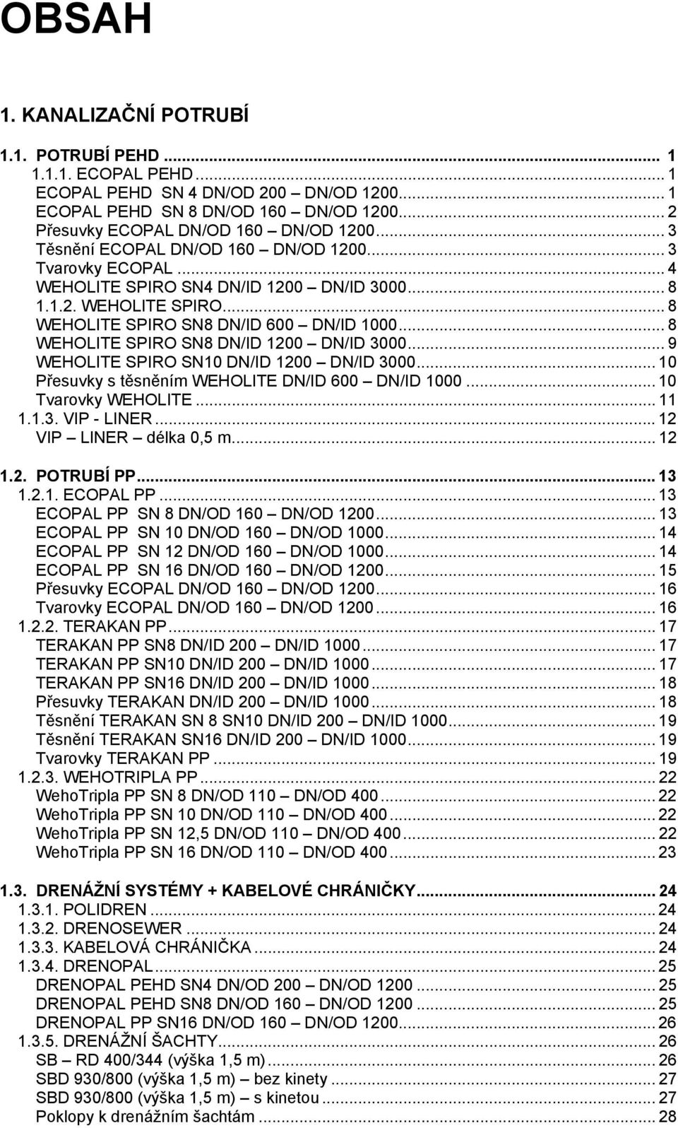 .. 8 WEHOLITE SPIRO SN8 DN/ID 1200 DN/ID 3000... 9 WEHOLITE SPIRO SN10 DN/ID 1200 DN/ID 3000... 10 Přesuvky s těsněním WEHOLITE DN/ID 600 DN/ID 1000... 10 Tvarovky WEHOLITE... 11 1.1.3. VIP - LINER.