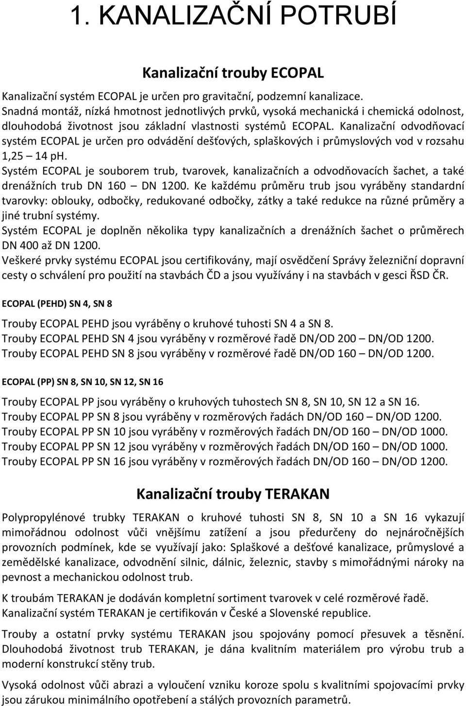 Kanalizační odvodňovací systém ECOPAL je určen pro odvádění dešťových, splaškových i průmyslových vod v rozsahu 1,25 14 ph.