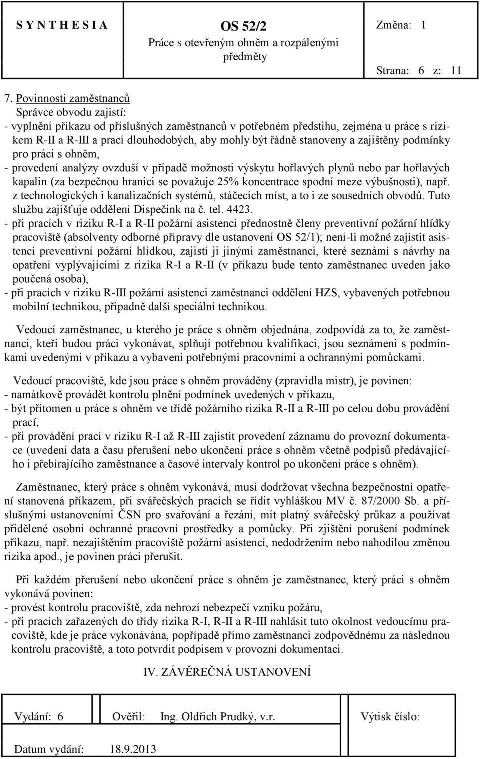 stanoveny a zajištěny podmínky pro práci s ohněm, - provedení analýzy ovzduší v případě možnosti výskytu hořlavých plynů nebo par hořlavých kapalin (za bezpečnou hranici se považuje 25% koncentrace