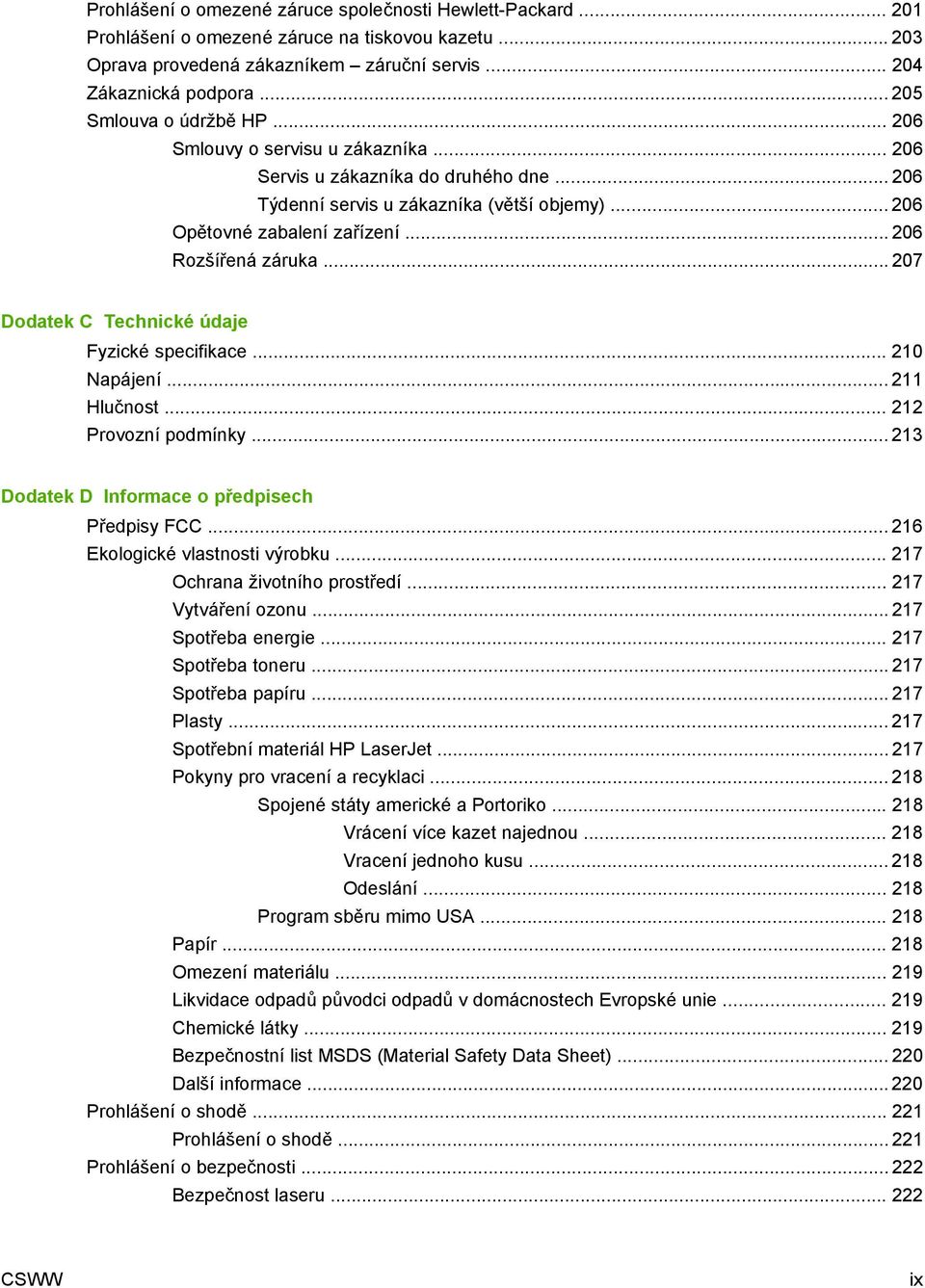 .. 206 Rozšířená záruka... 207 Dodatek C Technické údaje Fyzické specifikace... 210 Napájení... 211 Hlučnost... 212 Provozní podmínky... 213 Dodatek D Informace o předpisech Předpisy FCC.