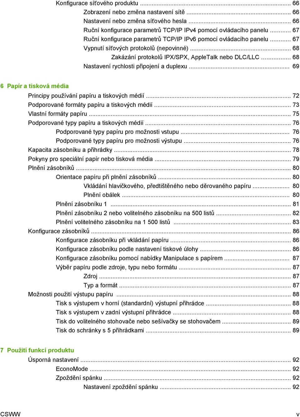 .. 68 Nastavení rychlosti připojení a duplexu... 69 6 Papír a tisková média Principy používání papíru a tiskových médií... 72 Podporované formáty papíru a tiskových médií... 73 Vlastní formáty papíru.
