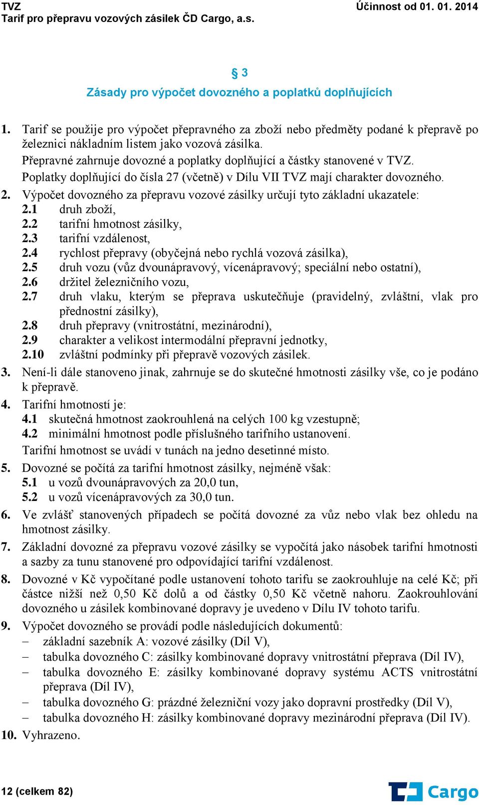 1 druh zboží, 2.2 tarifní hmotnost zásilky, 2.3 tarifní vzdálenost, 2.4 rychlost přepravy (obyčejná nebo rychlá vozová zásilka), 2.