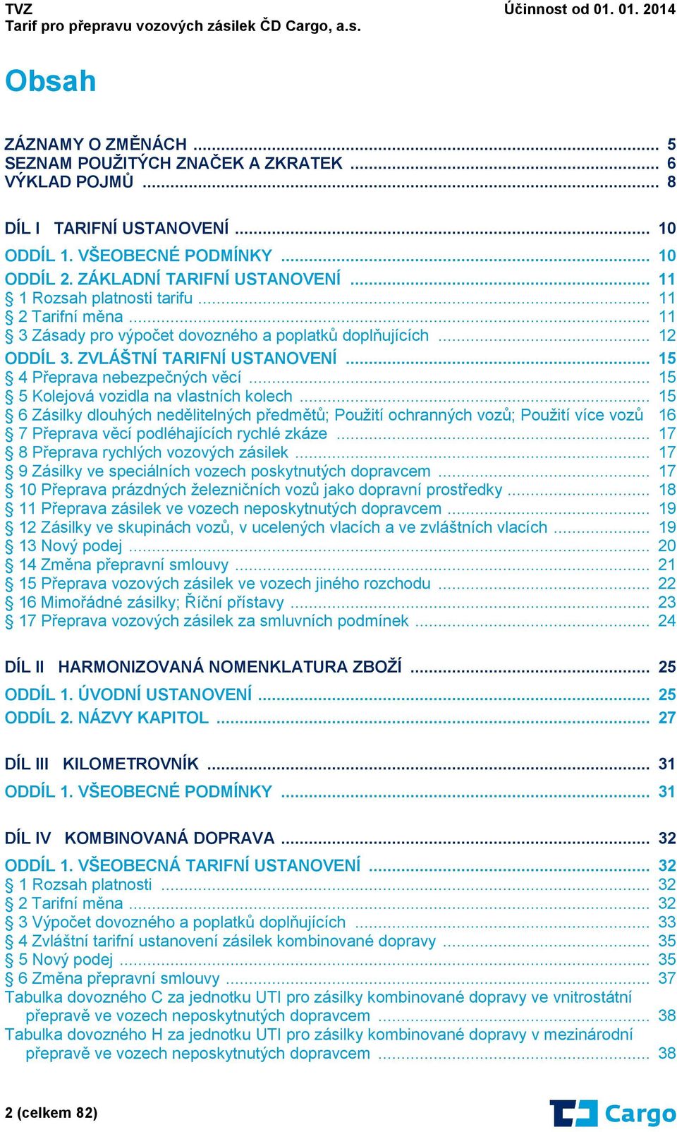 .. 15 5 Kolejová vozidla na vlastních kolech... 15 6 Zásilky dlouhých nedělitelných předmětů; Použití ochranných vozů; Použití více vozů 16 7 Přeprava věcí podléhajících rychlé zkáze.