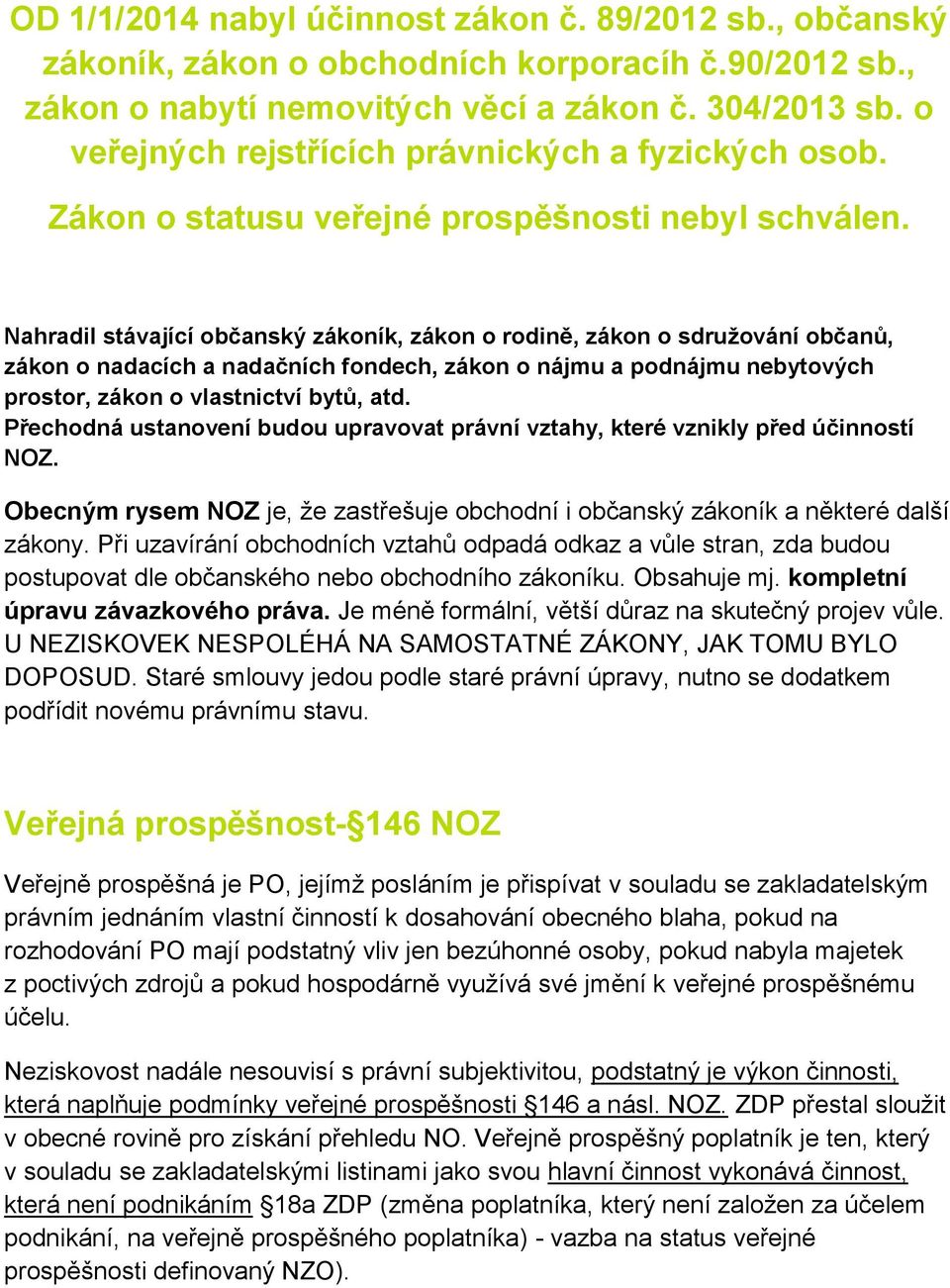 Nahradil stávající občanský zákoník, zákon o rodině, zákon o sdružování občanů, zákon o nadacích a nadačních fondech, zákon o nájmu a podnájmu nebytových prostor, zákon o vlastnictví bytů, atd.