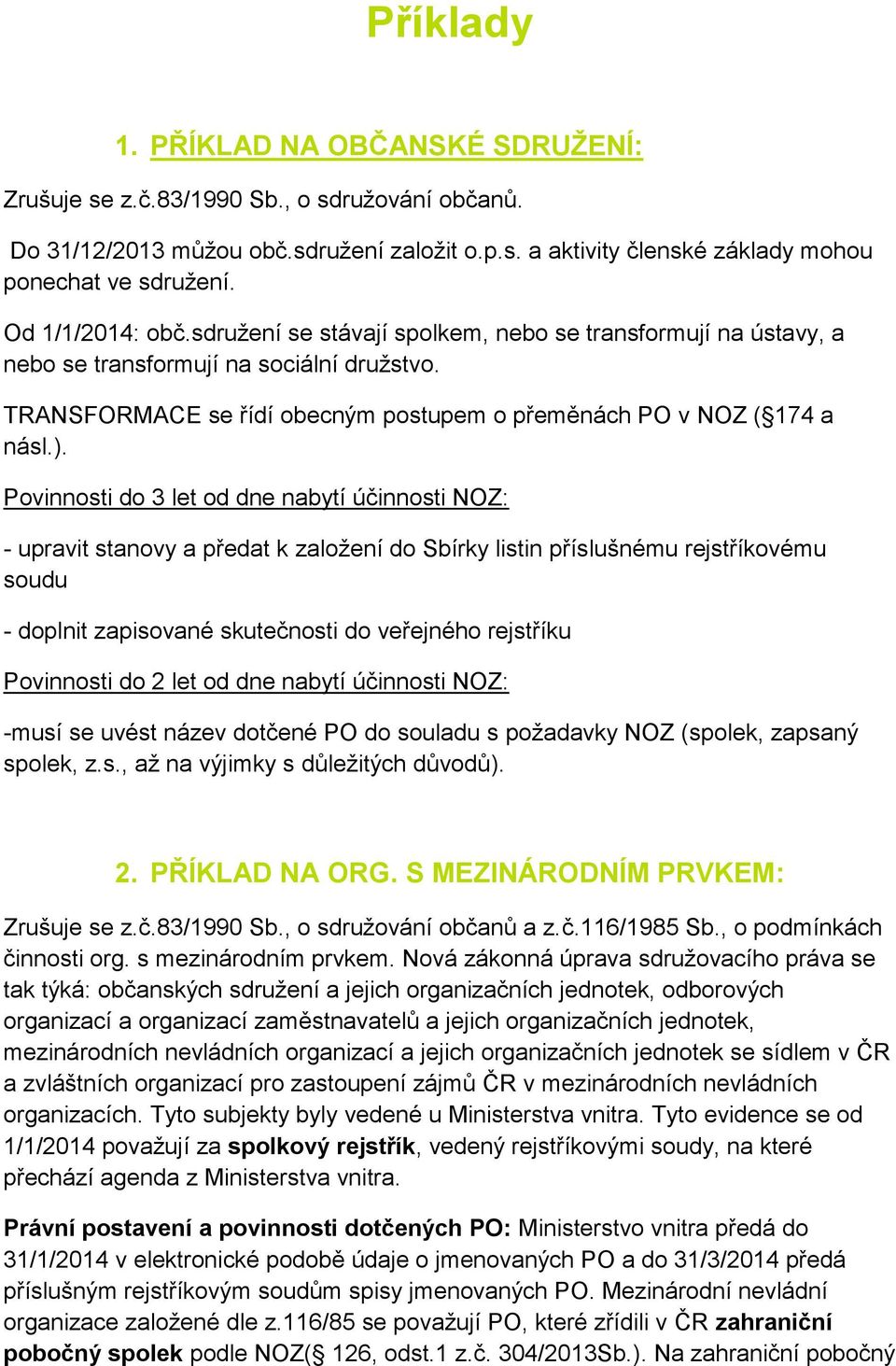 Povinnosti do 3 let od dne nabytí účinnosti NOZ: - upravit stanovy a předat k založení do Sbírky listin příslušnému rejstříkovému soudu - doplnit zapisované skutečnosti do veřejného rejstříku