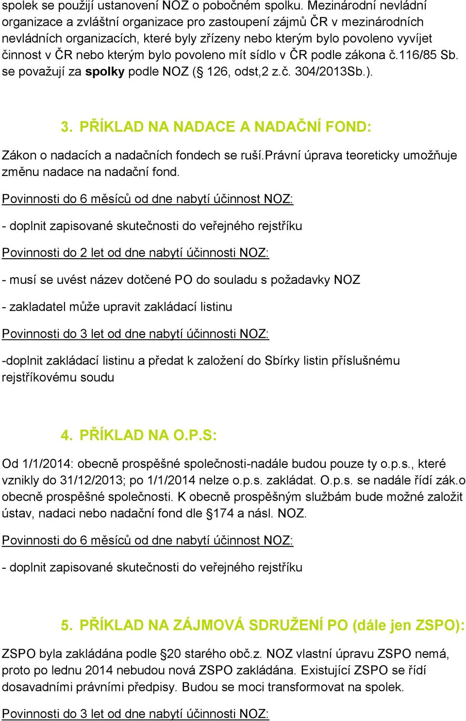 bylo povoleno mít sídlo v ČR podle zákona č.116/85 Sb. se považují za spolky podle NOZ ( 126, odst,2 z.č. 304/2013Sb.). 3. PŘÍKLAD NA NADACE A NADAČNÍ FOND: Zákon o nadacích a nadačních fondech se ruší.