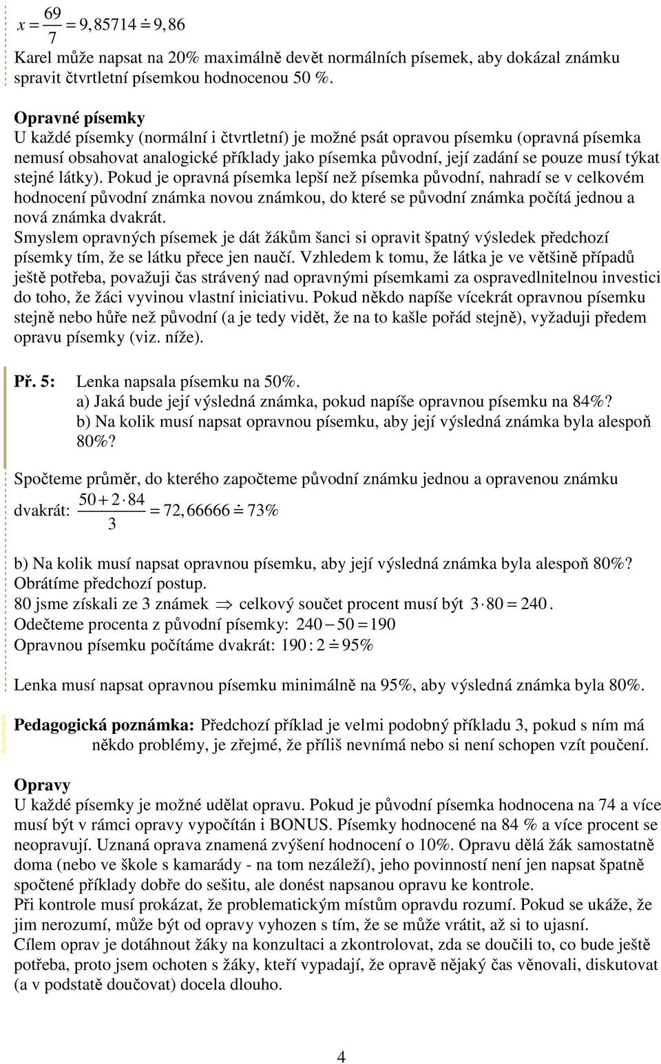 stejné látky). Pokud je opravná písemka lepší než písemka původní, nahradí se v celkovém hodnocení původní známka novou známkou, do které se původní známka počítá jednou a nová známka dvakrát.