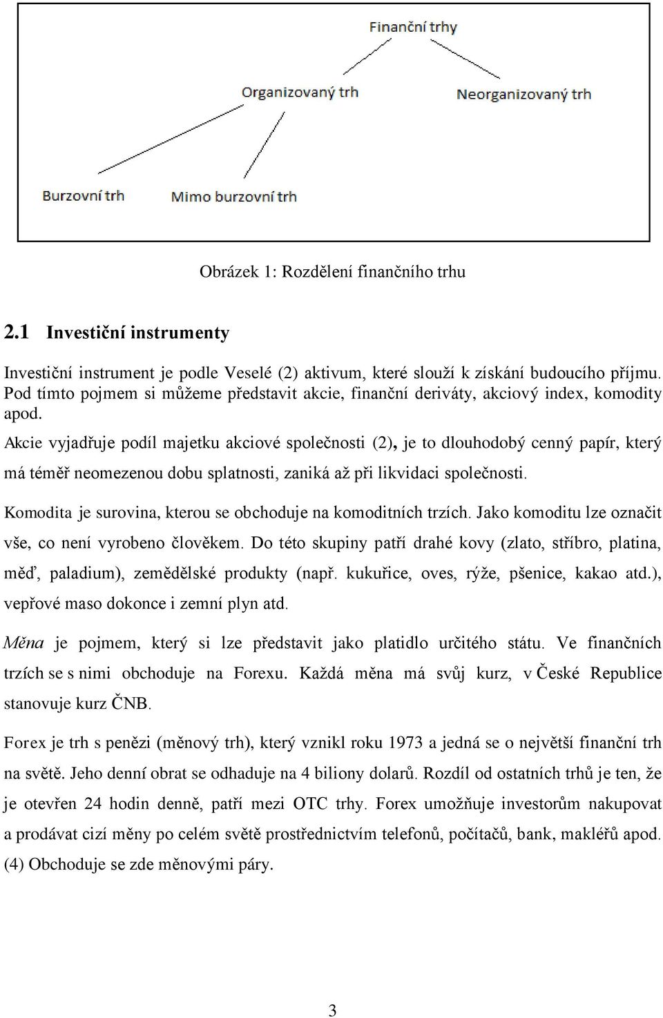 Akcie vyjadřuje podíl majetku akciové společnosti (2), je to dlouhodobý cenný papír, který má téměř neomezenou dobu splatnosti, zaniká až při likvidaci společnosti.