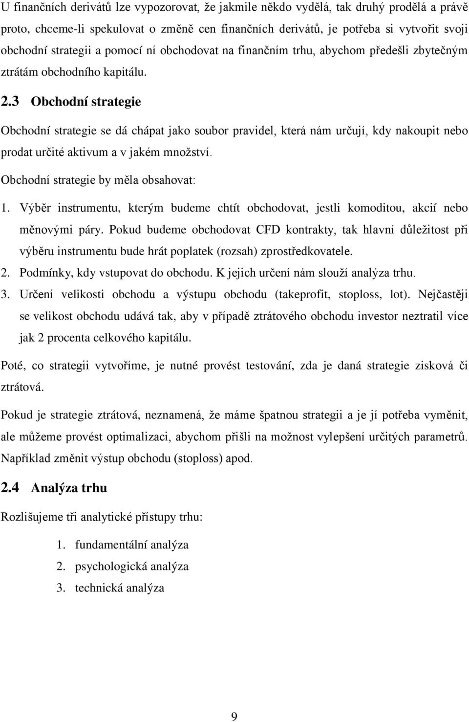 3 Obchodní strategie Obchodní strategie se dá chápat jako soubor pravidel, která nám určují, kdy nakoupit nebo prodat určité aktivum a v jakém množství. Obchodní strategie by měla obsahovat: 1.