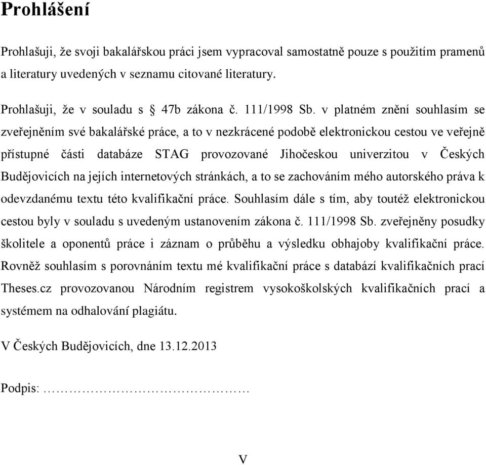 v platném znění souhlasím se zveřejněním své bakalářské práce, a to v nezkrácené podobě elektronickou cestou ve veřejně přístupné části databáze STAG provozované Jihočeskou univerzitou v Českých