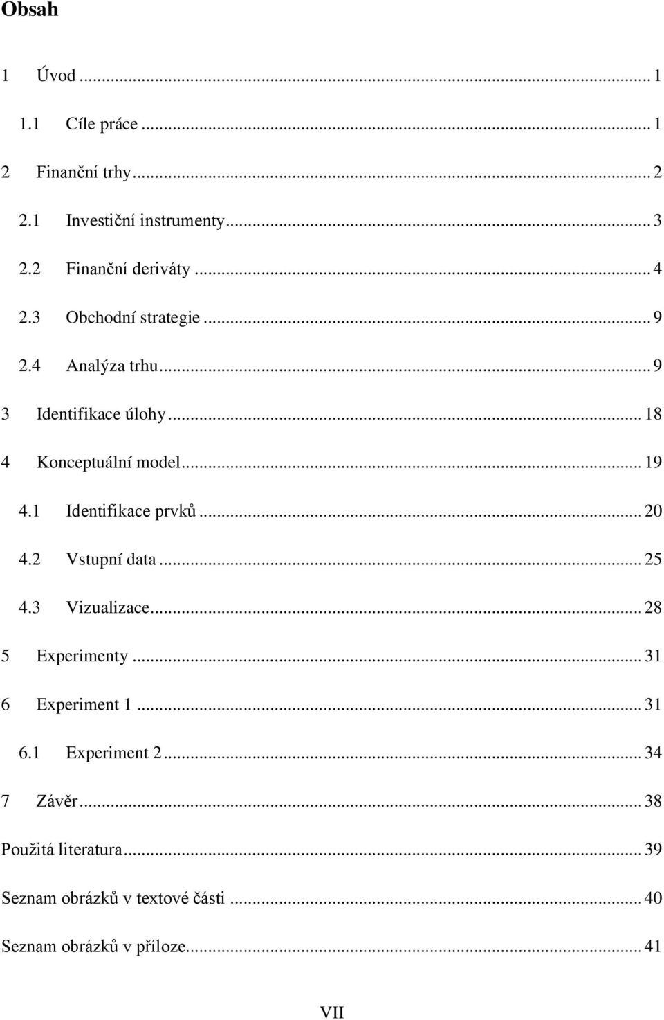 1 Identifikace prvků... 20 4.2 Vstupní data... 25 4.3 Vizualizace... 28 5 Experimenty... 31 6 Experiment 1... 31 6.1 Experiment 2.