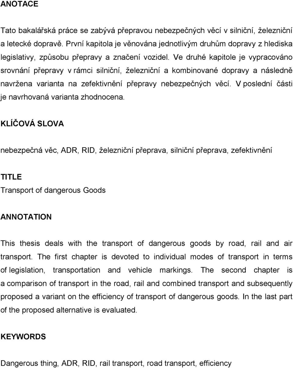 Ve druhé kapitole je vypracováno srovnání přepravy v rámci silniční, železniční a kombinované dopravy a následně navržena varianta na zefektivnění přepravy nebezpečných věcí.