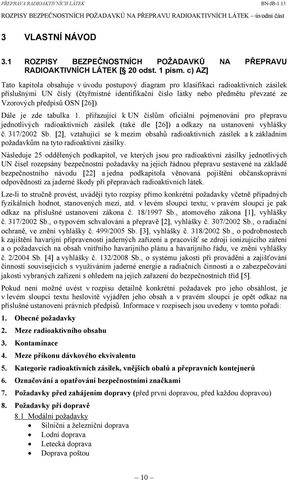 OSN [26]). Dále je zde tabulka 1. přiřazující k UN číslům oficiální pojmenování pro přepravu jednotlivých radioaktivních zásilek (také dle [26]) a odkazy na ustanovení vyhlášky č. 317/2002 Sb.