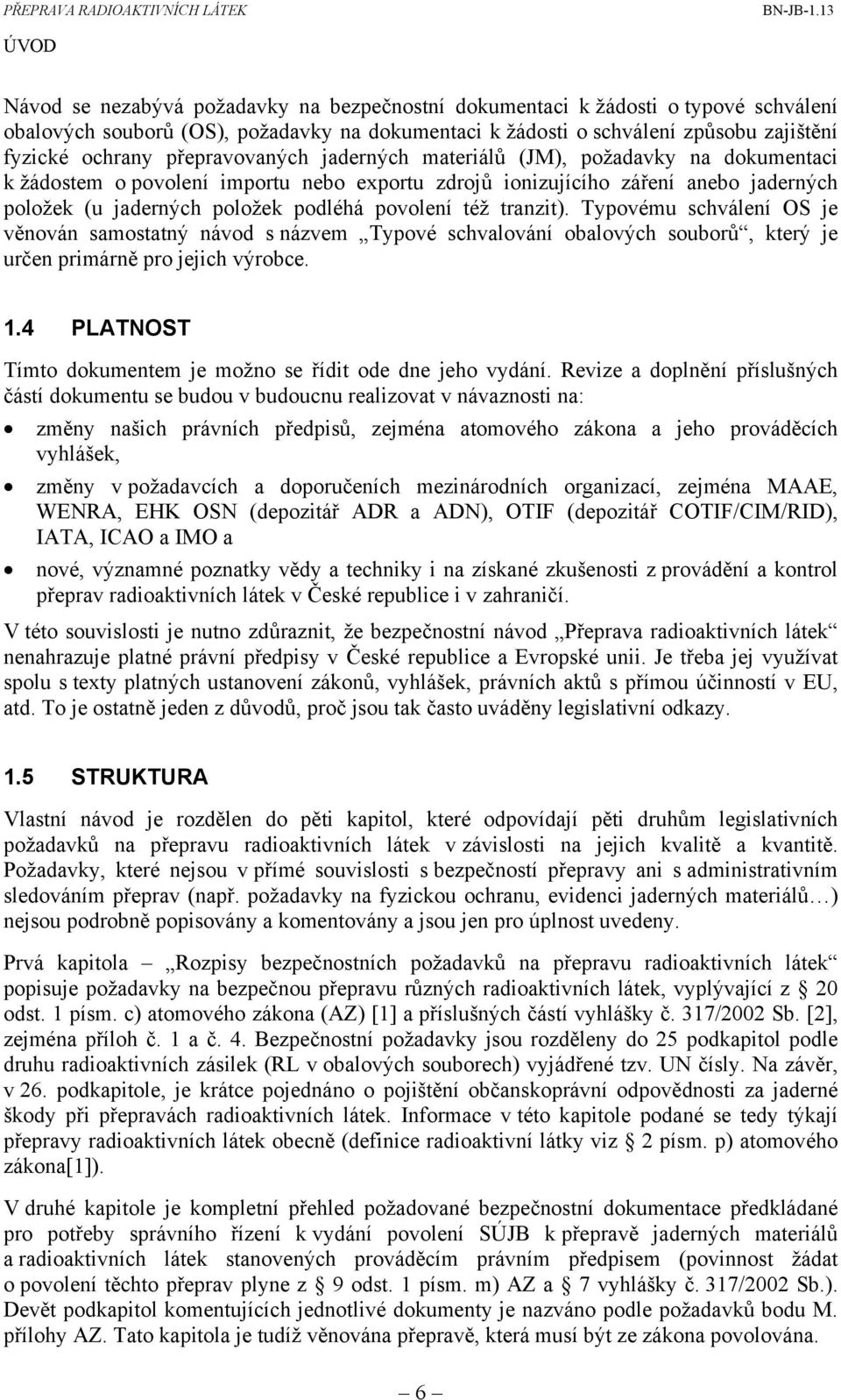 též tranzit). Typovému schválení OS je věnován samostatný návod s názvem Typové schvalování obalových souborů, který je určen primárně pro jejich výrobce. 1.